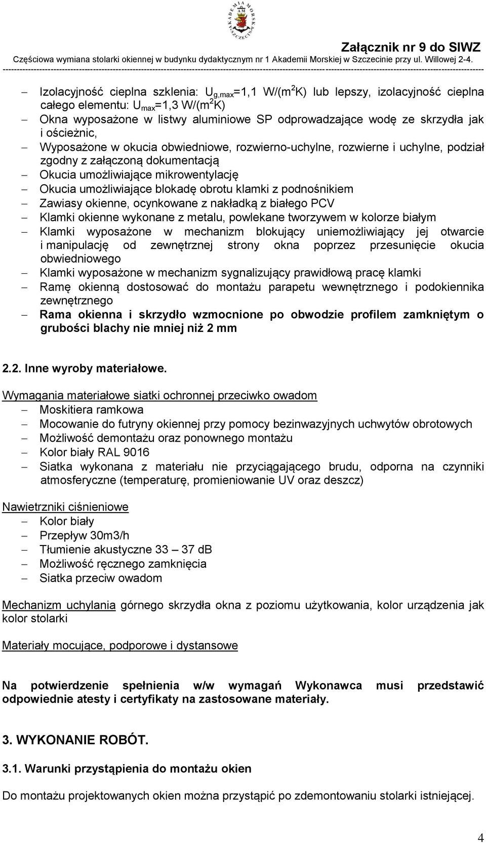 klamki z podnośnikiem Zawiasy okienne, ocynkowane z nakładką z białego PCV Klamki okienne wykonane z metalu, powlekane tworzywem w kolorze białym Klamki wyposażone w mechanizm blokujący