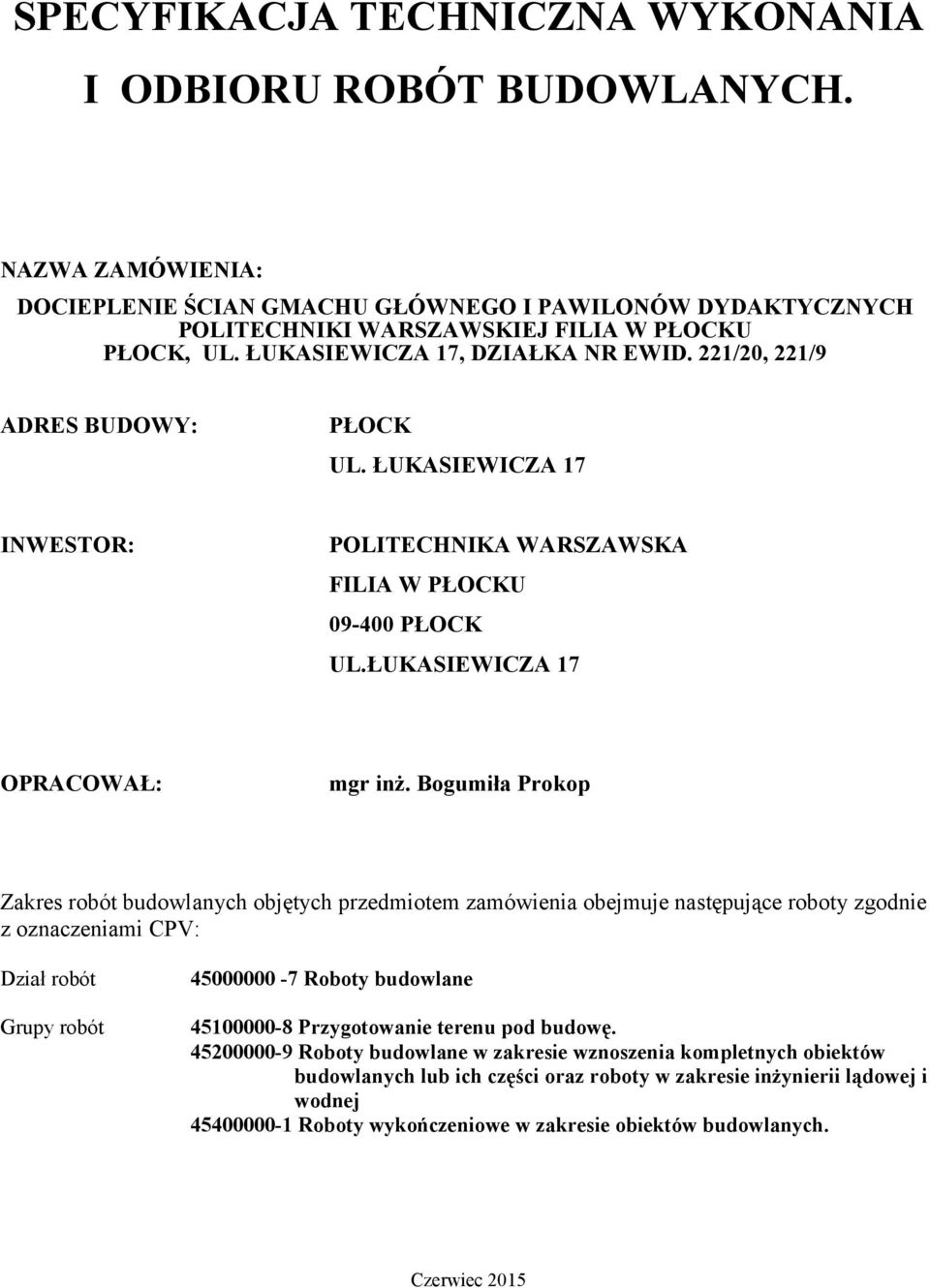 Bogumiła Prokop Zakres robót budowlanych objętych przedmiotem zamówienia obejmuje następujące roboty zgodnie z oznaczeniami CPV: Dział robót Grupy robót 45000000-7 Roboty budowlane 45100000-8