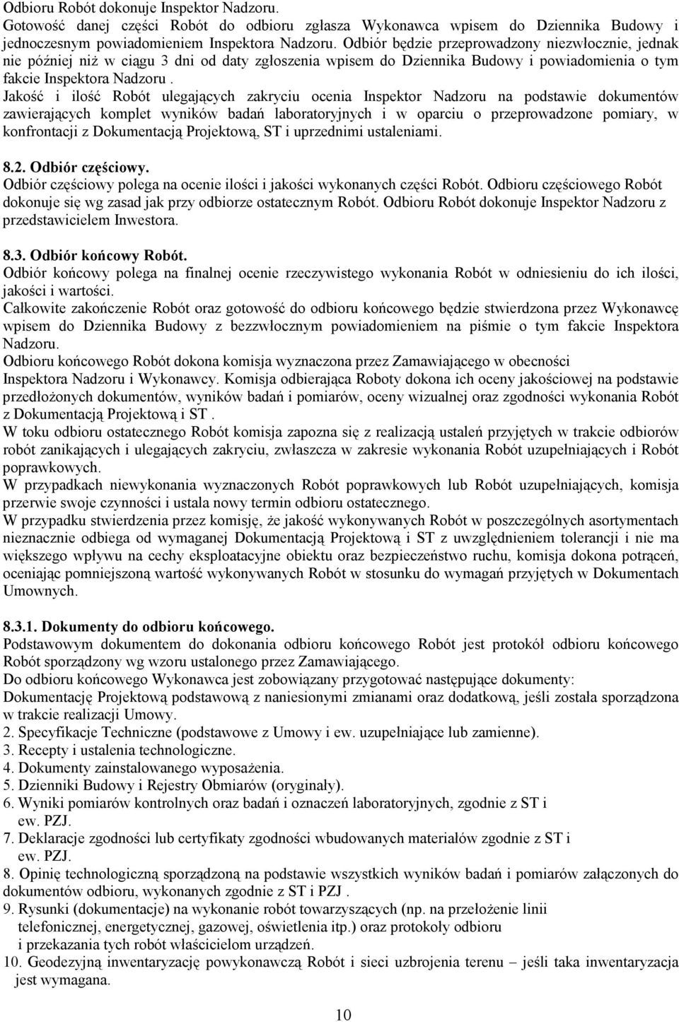 Jakość i ilość Robót ulegających zakryciu ocenia Inspektor Nadzoru na podstawie dokumentów zawierających komplet wyników badań laboratoryjnych i w oparciu o przeprowadzone pomiary, w konfrontacji z