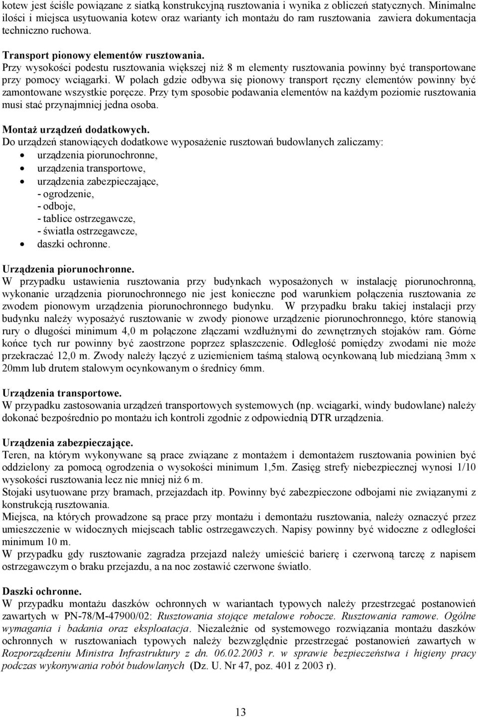 Przy wysokości podestu rusztowania większej niż 8 m elementy rusztowania powinny być transportowane przy pomocy wciągarki.