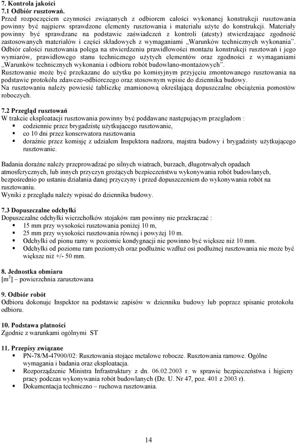 Materiały powinny być sprawdzane na podstawie zaświadczeń z kontroli (atesty) stwierdzające zgodność zastosowanych materiałów i części składowych z wymaganiami Warunków technicznych wykonania.