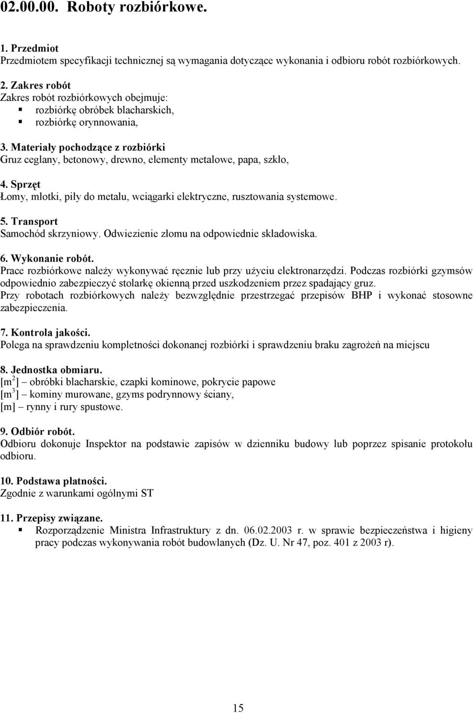 Materiały pochodzące z rozbiórki Gruz ceglany, betonowy, drewno, elementy metalowe, papa, szkło, 4. Sprzęt Łomy, młotki, piły do metalu, wciągarki elektryczne, rusztowania systemowe. 5.