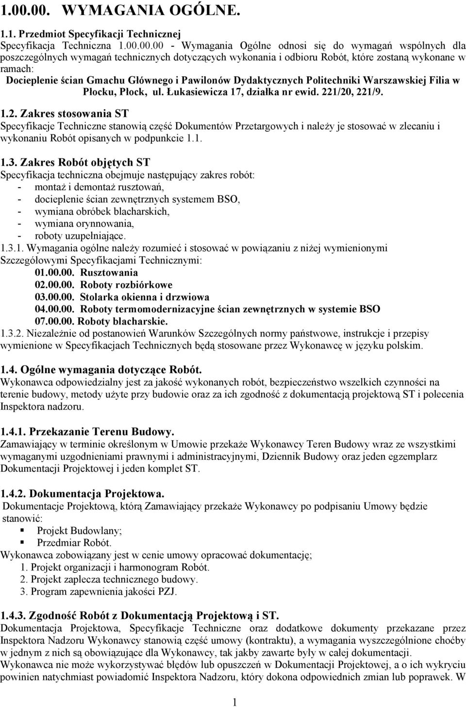 Łukasiewicza 17, działka nr ewid. 221/20, 221/9. 1.2. Zakres stosowania ST Specyfikacje Techniczne stanowią część Dokumentów Przetargowych i należy je stosować w zlecaniu i wykonaniu Robót opisanych w podpunkcie 1.