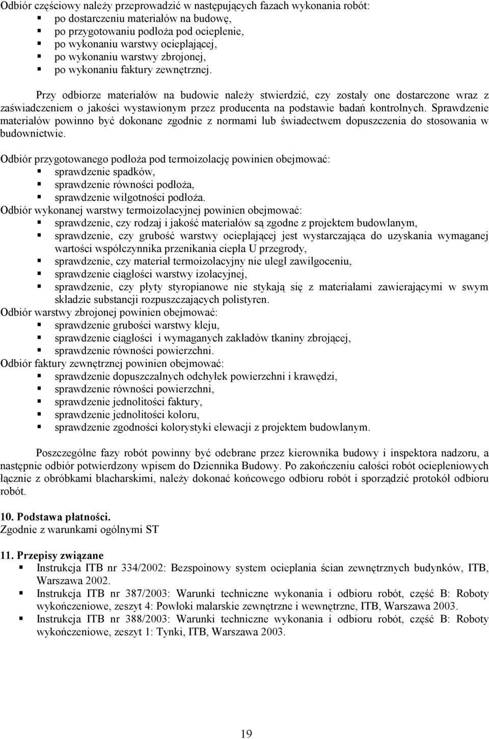 Przy odbiorze materiałów na budowie należy stwierdzić, czy zostały one dostarczone wraz z zaświadczeniem o jakości wystawionym przez producenta na podstawie badań kontrolnych.