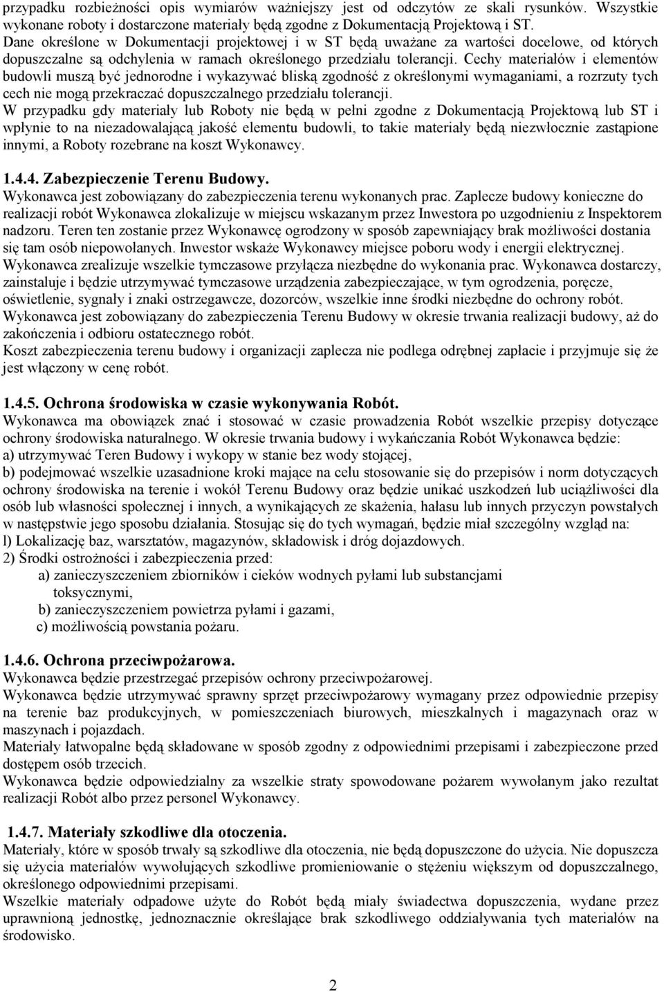 Cechy materiałów i elementów budowli muszą być jednorodne i wykazywać bliską zgodność z określonymi wymaganiami, a rozrzuty tych cech nie mogą przekraczać dopuszczalnego przedziału tolerancji.