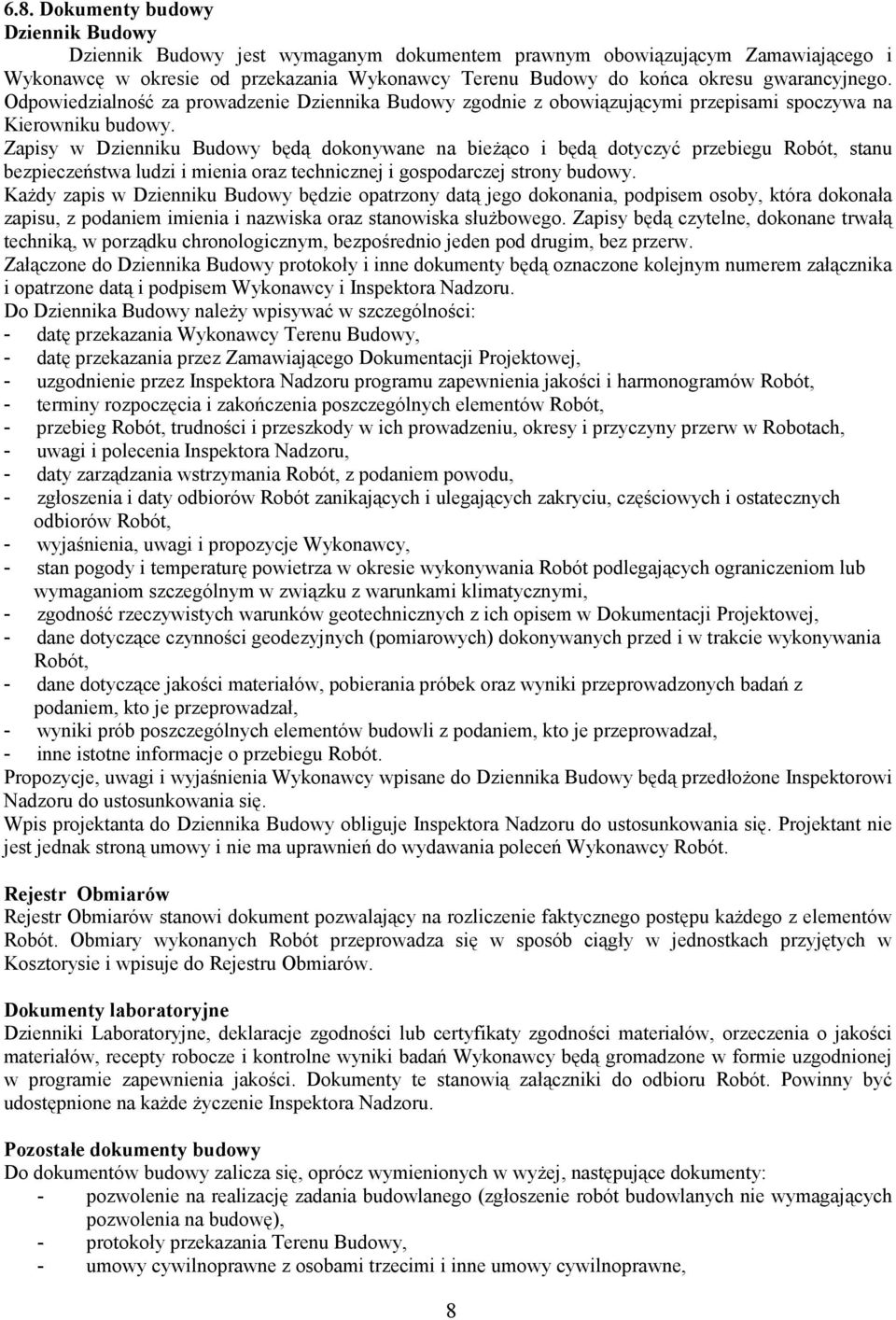 Zapisy w Dzienniku Budowy będą dokonywane na bieżąco i będą dotyczyć przebiegu Robót, stanu bezpieczeństwa ludzi i mienia oraz technicznej i gospodarczej strony budowy.