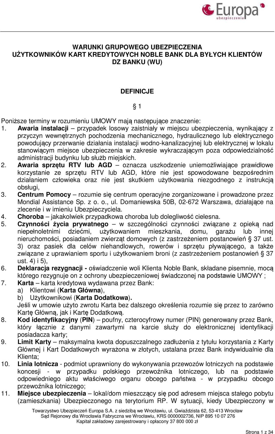 instalacji wodno-kanalizacyjnej lub elektrycznej w lokalu stanowiącym miejsce ubezpieczenia w zakresie wykraczającym poza odpowiedzialność administracji budynku lub służb miejskich. 2.