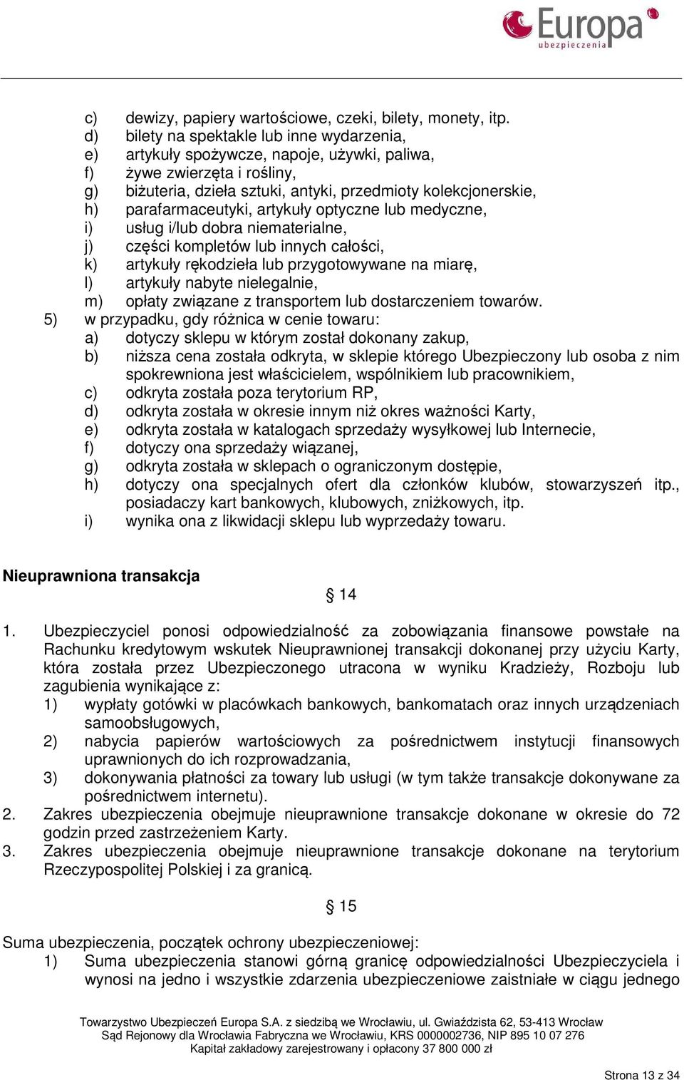 parafarmaceutyki, artykuły optyczne lub medyczne, i) usług i/lub dobra niematerialne, j) części kompletów lub innych całości, k) artykuły rękodzieła lub przygotowywane na miarę, l) artykuły nabyte