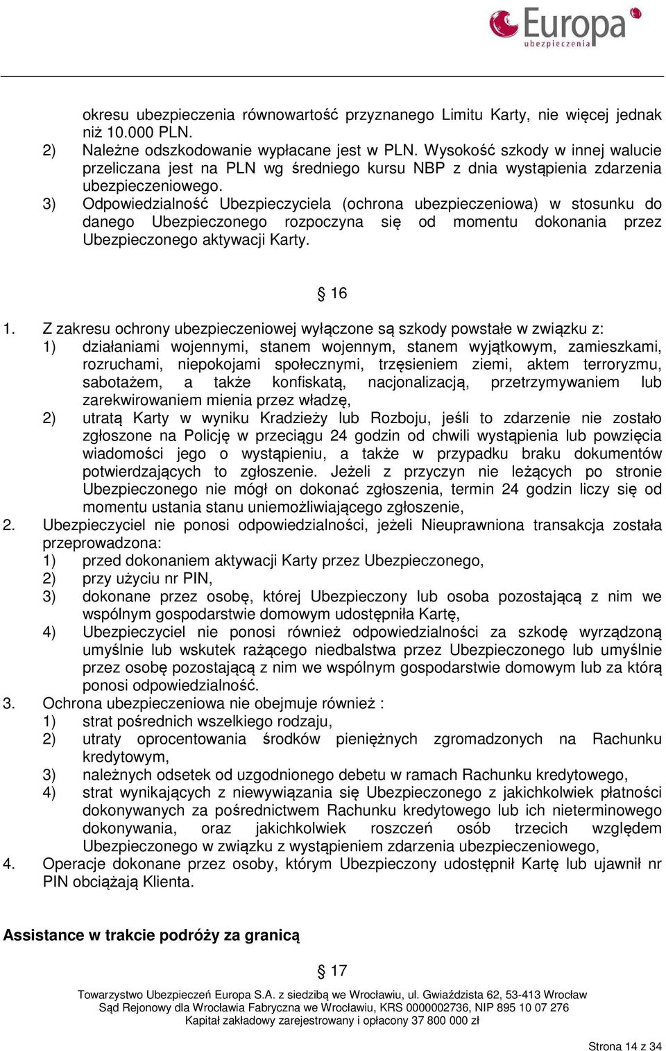 3) Odpowiedzialność Ubezpieczyciela (ochrona ubezpieczeniowa) w stosunku do danego Ubezpieczonego rozpoczyna się od momentu dokonania przez Ubezpieczonego aktywacji Karty. 16 1.