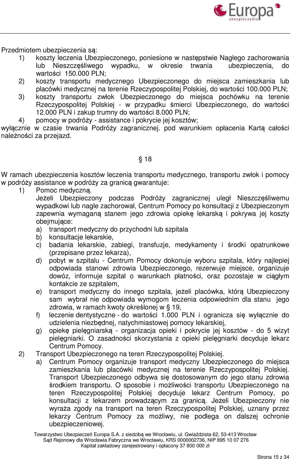 000 PLN; 3) koszty transportu zwłok Ubezpieczonego do miejsca pochówku na terenie Rzeczypospolitej Polskiej - w przypadku śmierci Ubezpieczonego, do wartości 12.000 PLN i zakup trumny do wartości 8.