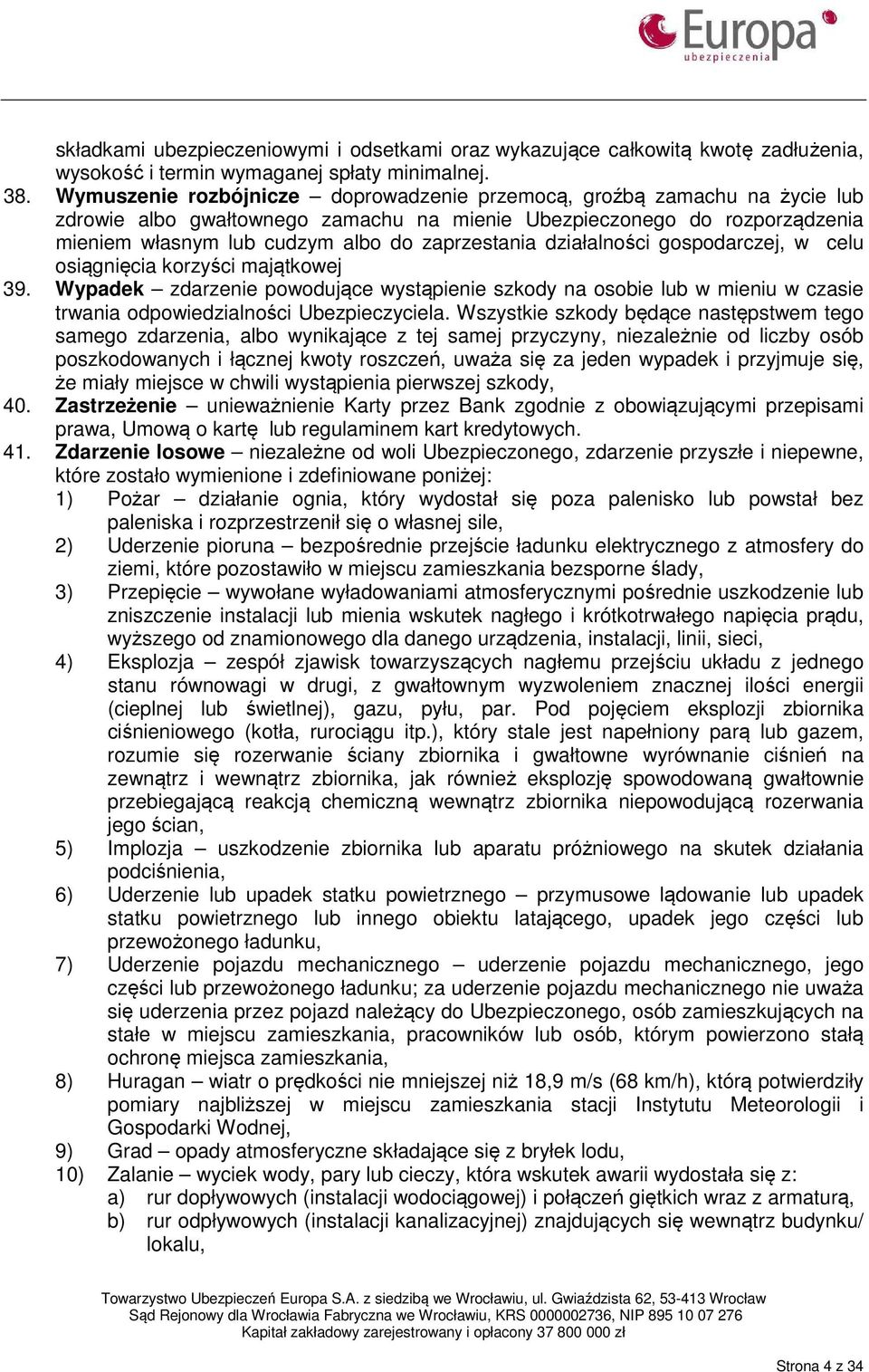 działalności gospodarczej, w celu osiągnięcia korzyści majątkowej 39. Wypadek zdarzenie powodujące wystąpienie szkody na osobie lub w mieniu w czasie trwania odpowiedzialności Ubezpieczyciela.