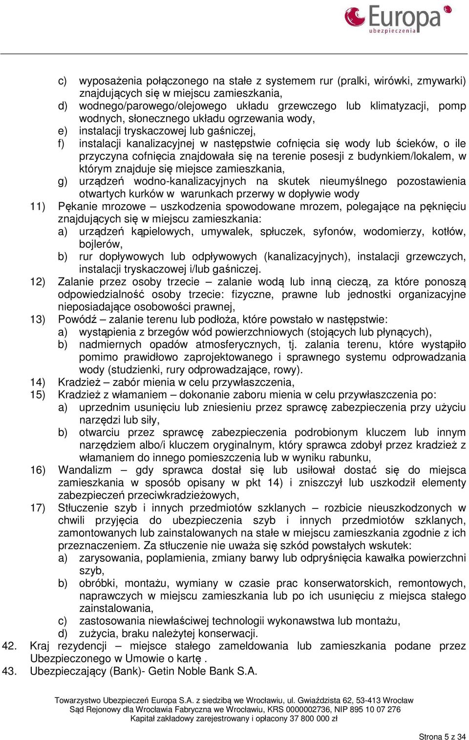 terenie posesji z budynkiem/lokalem, w którym znajduje się miejsce zamieszkania, g) urządzeń wodno-kanalizacyjnych na skutek nieumyślnego pozostawienia otwartych kurków w warunkach przerwy w dopływie