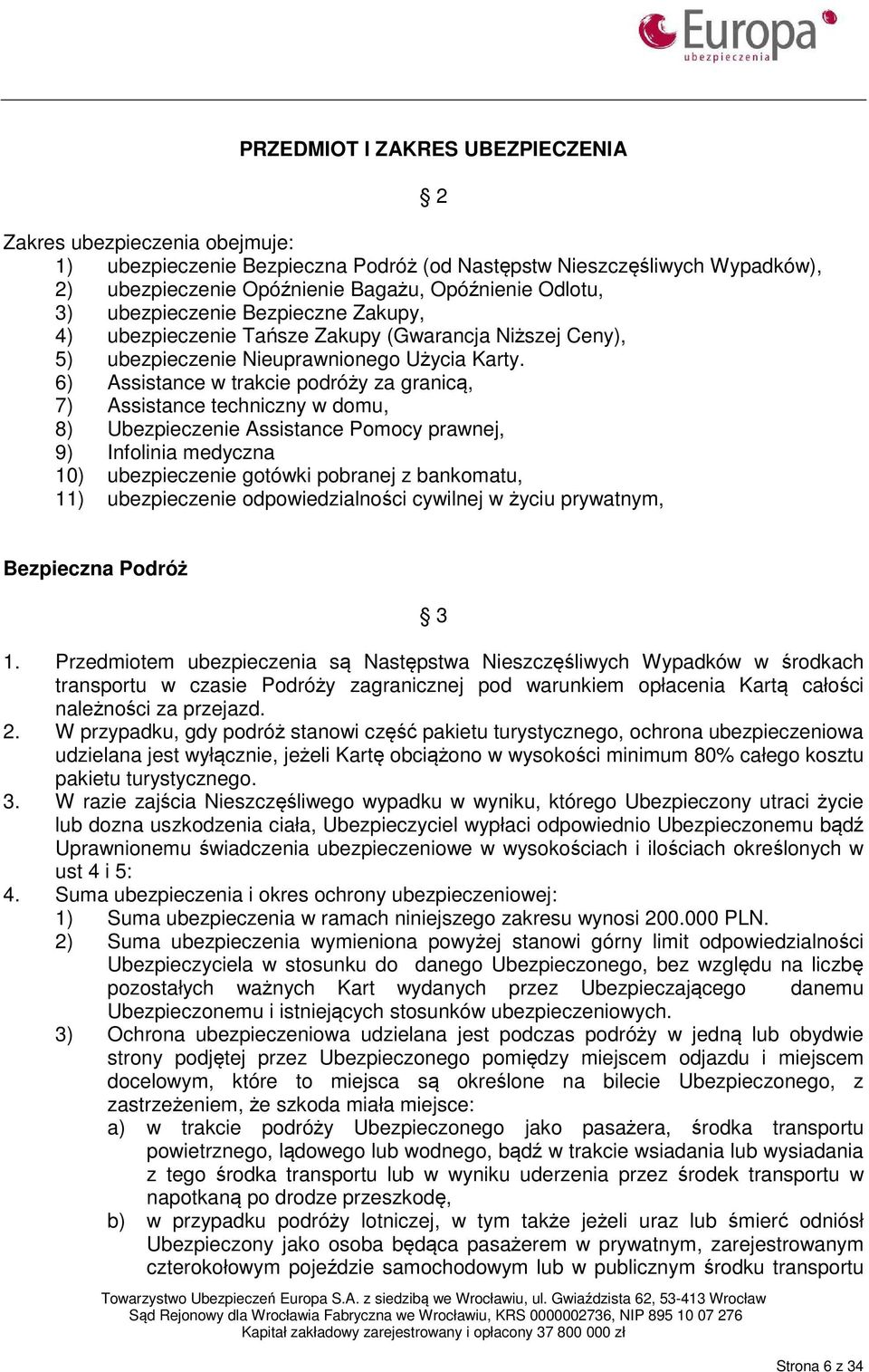 6) Assistance w trakcie podróży za granicą, 7) Assistance techniczny w domu, 8) Ubezpieczenie Assistance Pomocy prawnej, 9) Infolinia medyczna 10) ubezpieczenie gotówki pobranej z bankomatu, 11)