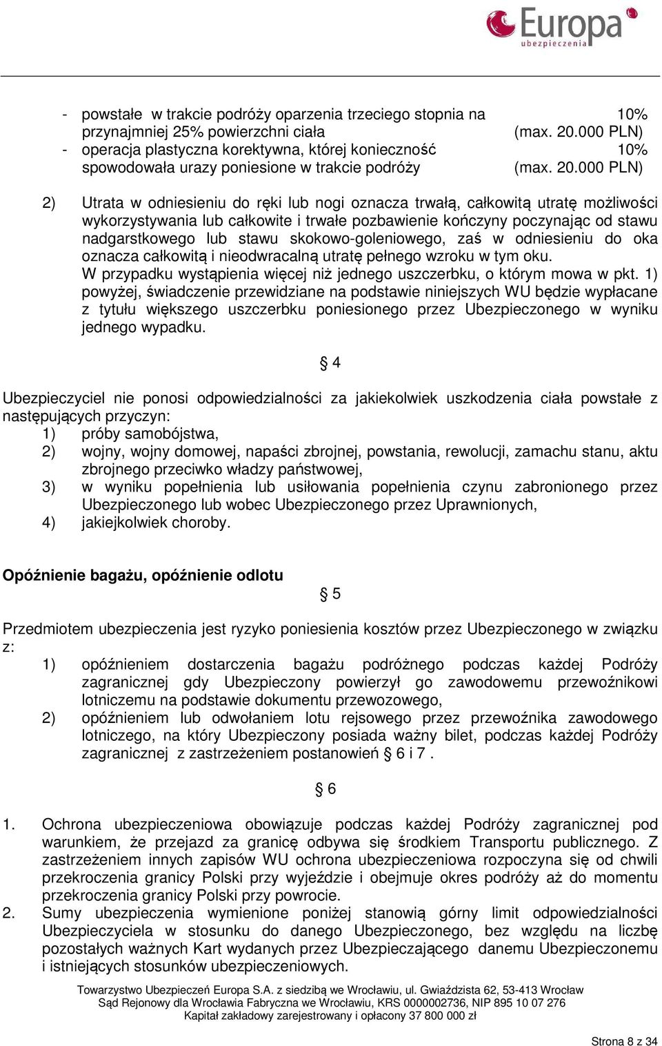 000 PLN) 10% 000 PLN) 2) Utrata w odniesieniu do ręki lub nogi oznacza trwałą, całkowitą utratę możliwości wykorzystywania lub całkowite i trwałe pozbawienie kończyny poczynając od stawu