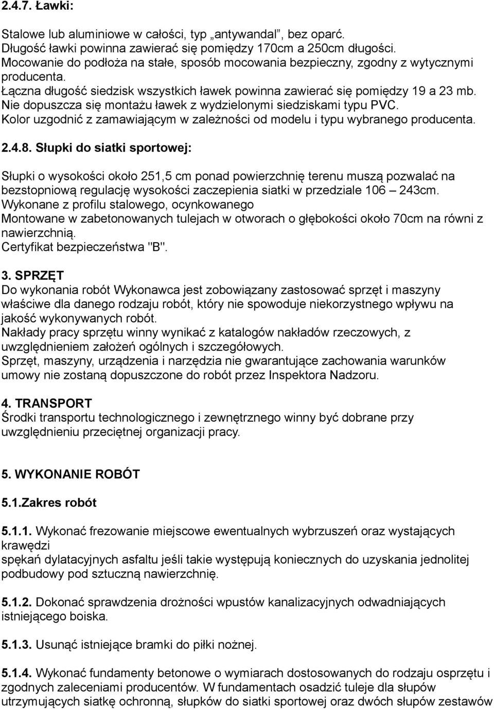 Nie dopuszcza się montażu ławek z wydzielonymi siedziskami typu PVC. Kolor uzgodnić z zamawiającym w zależności od modelu i typu wybranego producenta. 2.4.8.