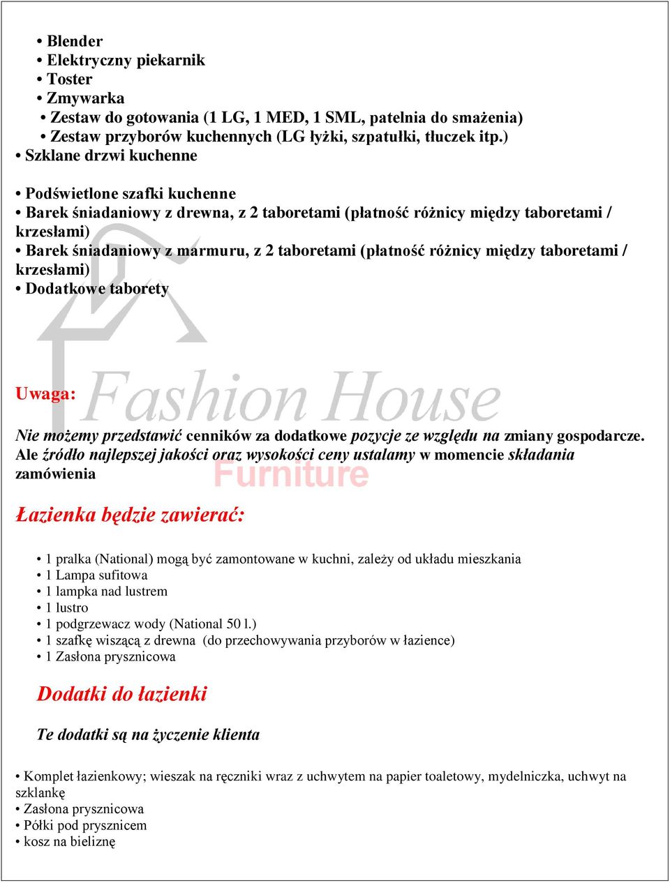 różnicy między taboretami / krzesłami) Dodatkowe taborety Łazienka będzie zawierać: 1 pralka (National) mogą być zamontowane w kuchni, zależy od układu mieszkania 1 Lampa sufitowa 1 lampka nad