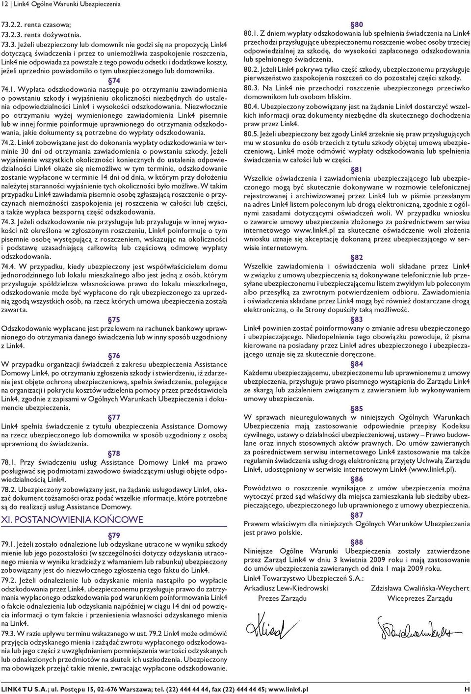 2.3. renta dożywotnia. 73.3. Jeżeli ubezpieczony lub domownik nie godzi się na propozycję Link4 dotyczącą świadczenia i przez to uniemożliwia zaspokojenie roszczenia, Link4 nie odpowiada za powstałe