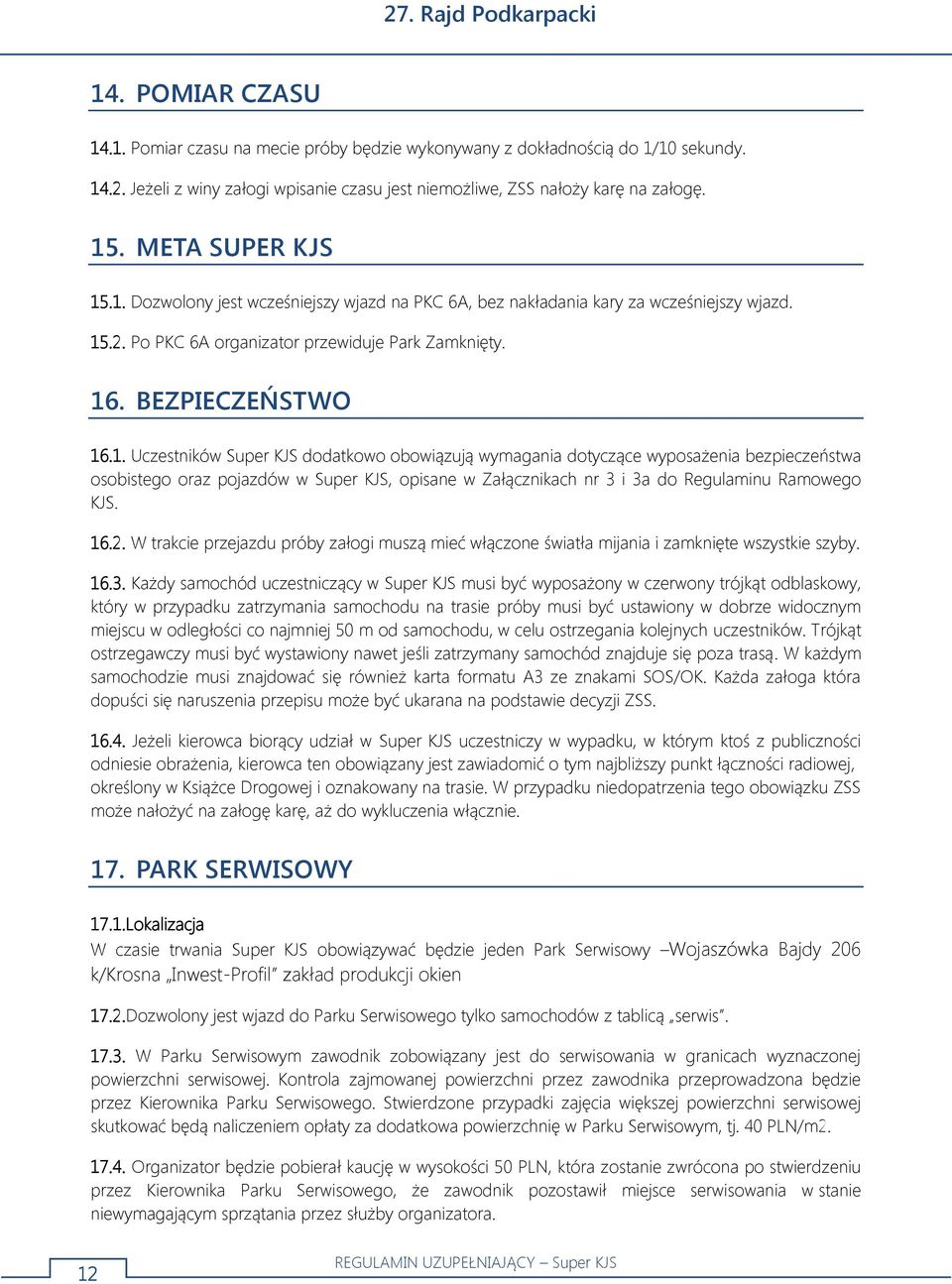 .1. Dozwolony jest wcześniejszy wjazd na PKC 6A, bez nakładania kary za wcześniejszy wjazd. 15.2. Po PKC 6A organizator przewiduje Park Zamknięty. 16. BEZPIECZEŃSTWO 16.1. Uczestników Super KJS dodatkowo obowiązują wymagania dotyczące wyposażenia bezpieczeństwa osobistego oraz pojazdów w Super KJS, opisane w Załącznikach nr 3 i 3a do Regulaminu Ramowego KJS.