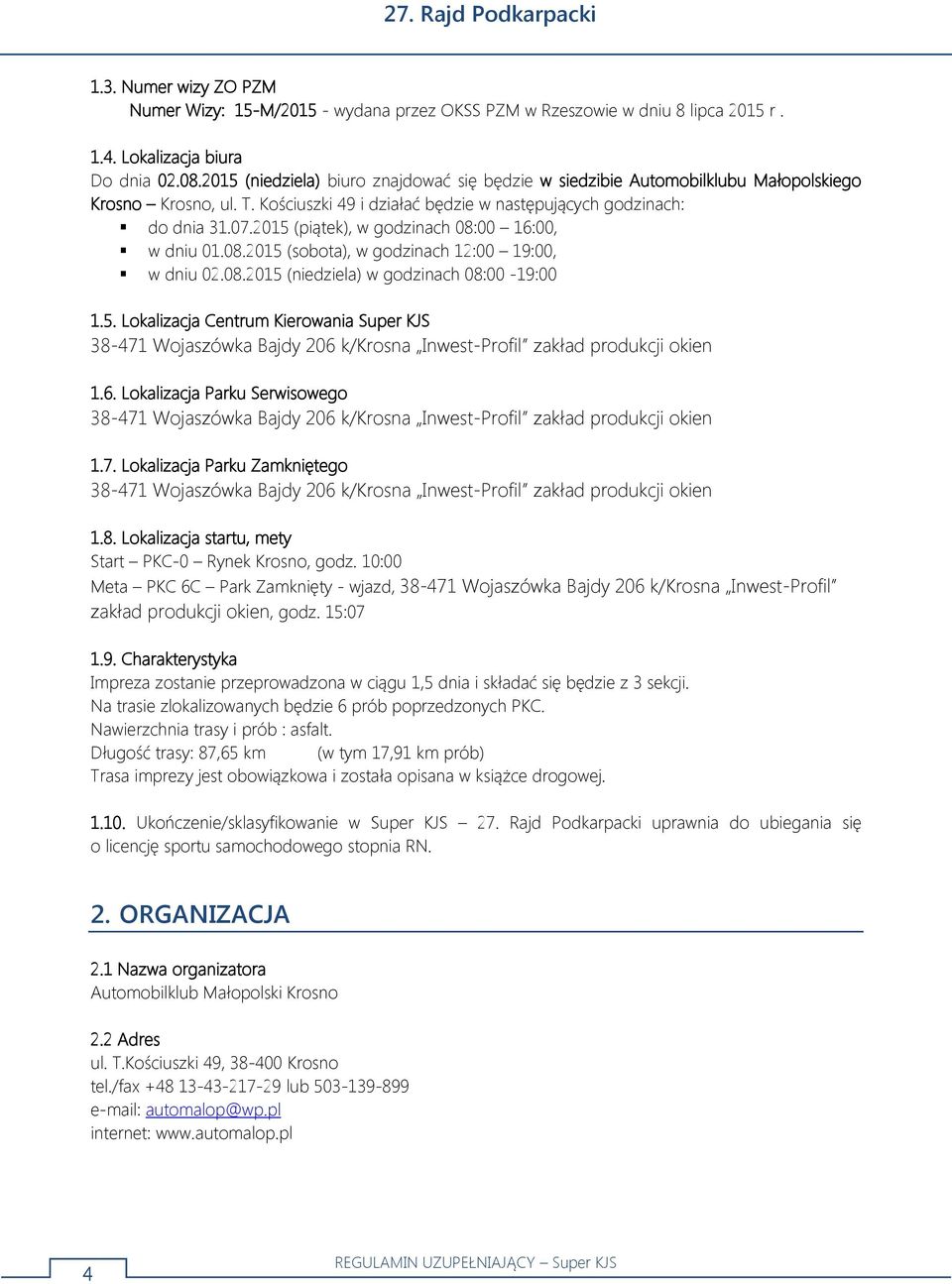 2015 (piątek), w godzinach 08:00 16:00, w dniu 01.08.2015 (sobota), w godzinach 12:00 19:00, w dniu 02.08.2015 (niedziela) w godzinach 08:00-19:00 1.5. Lokalizacja Centrum Kierowania Super KJS 38-471 Wojaszówka Bajdy 206 k/krosna Inwest-Profil zakład produkcji okien 1.