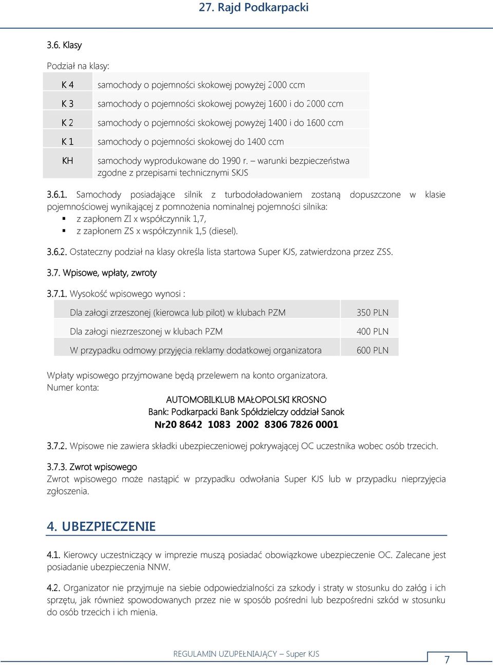 turbodoładowaniem zostaną dopuszczone w klasie pojemnościowej wynikającej z pomnożenia nominalnej pojemności silnika: z zapłonem ZI x współczynnik 1,7, z zapłonem ZS x współczynnik 1,5 (diesel). 3.6.