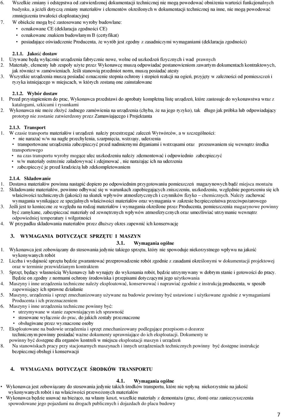 W obiekcie mogą być zastosowane wyroby budowlane: oznakowane CE (deklaracja zgodności CE) oznakowane znakiem budowlanym B (certyfikat) posiadające oświadczenie Producenta, że wyrób jest zgodny z