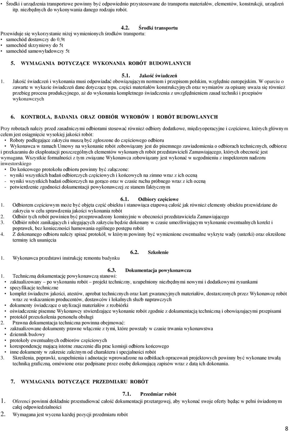 WYMAGANIA DOTYCZĄCE WYKONANIA ROBÓT BUDOWLANYCH 5.1. Jakość świadczeń 1. Jakość świadczeń i wykonania musi odpowiadać obowiązującym normom i przepisom polskim, względnie europejskim.