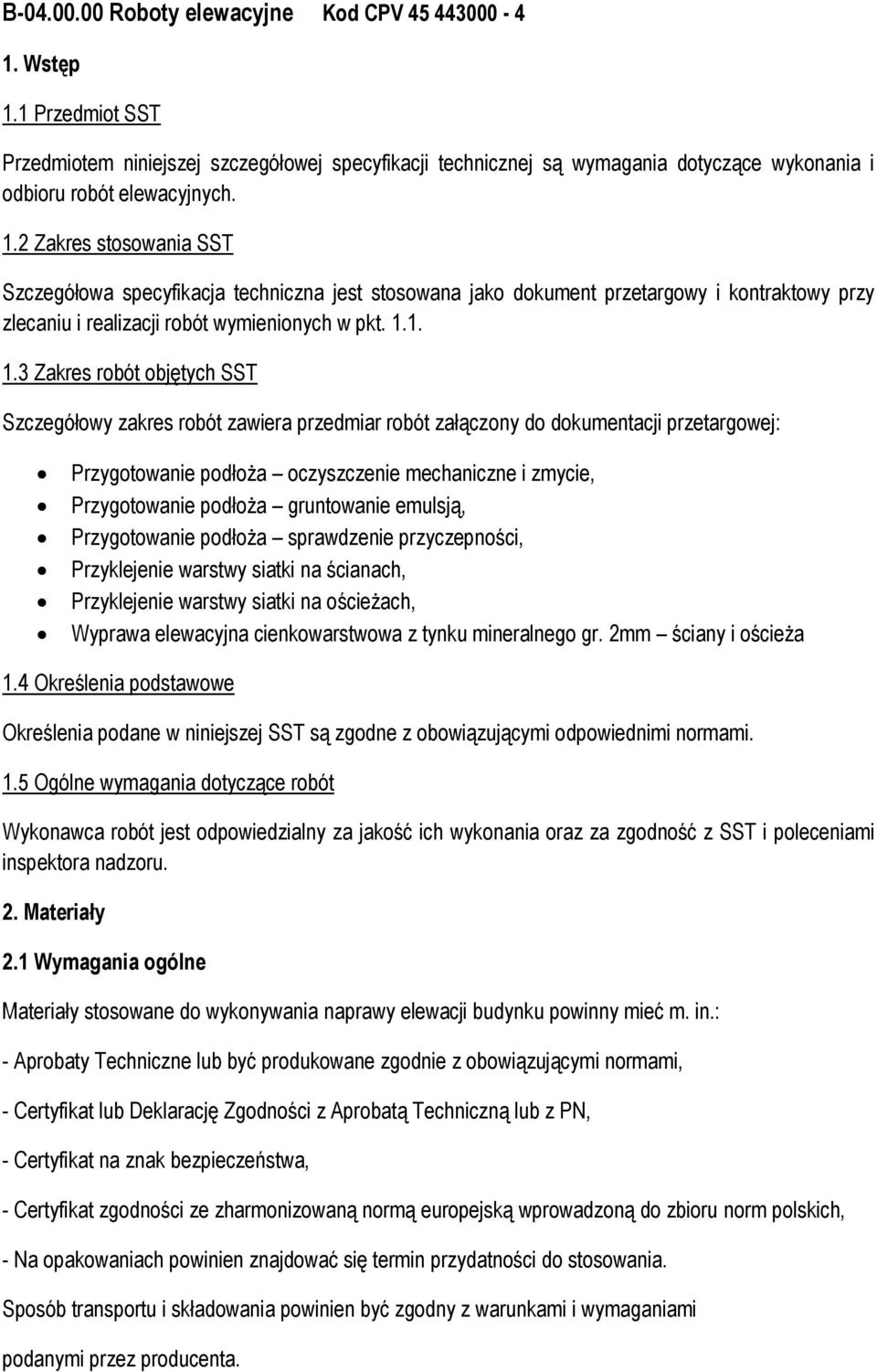 1. 1.3 Zakres robót objętych SST Szczegółowy zakres robót zawiera przedmiar robót załączony do dokumentacji przetargowej: Przygotowanie podłoża oczyszczenie mechaniczne i zmycie, Przygotowanie