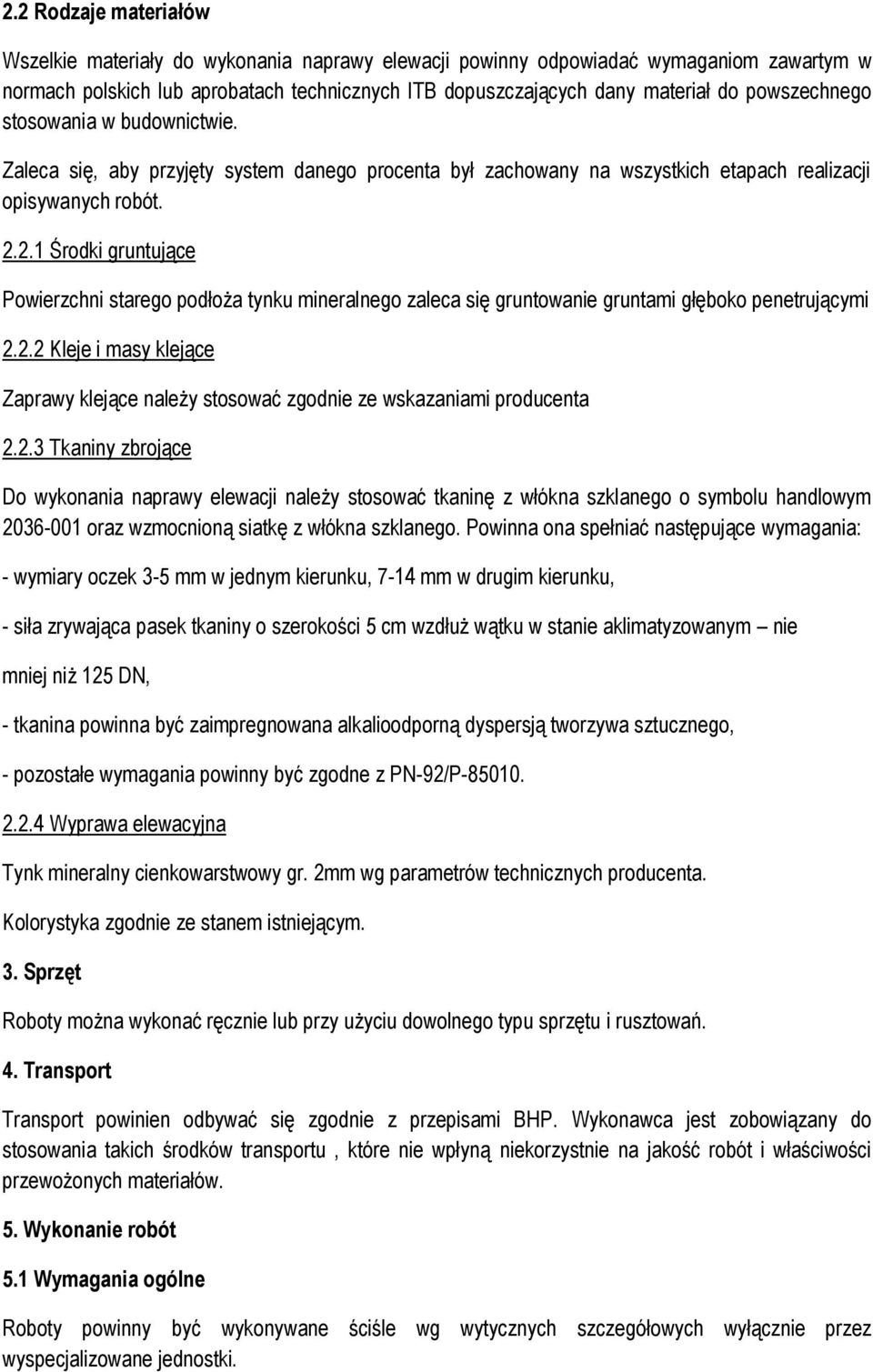 2.1 Środki gruntujące Powierzchni starego podłoża tynku mineralnego zaleca się gruntowanie gruntami głęboko penetrującymi 2.2.2 Kleje i masy klejące Zaprawy klejące należy stosować zgodnie ze wskazaniami producenta 2.