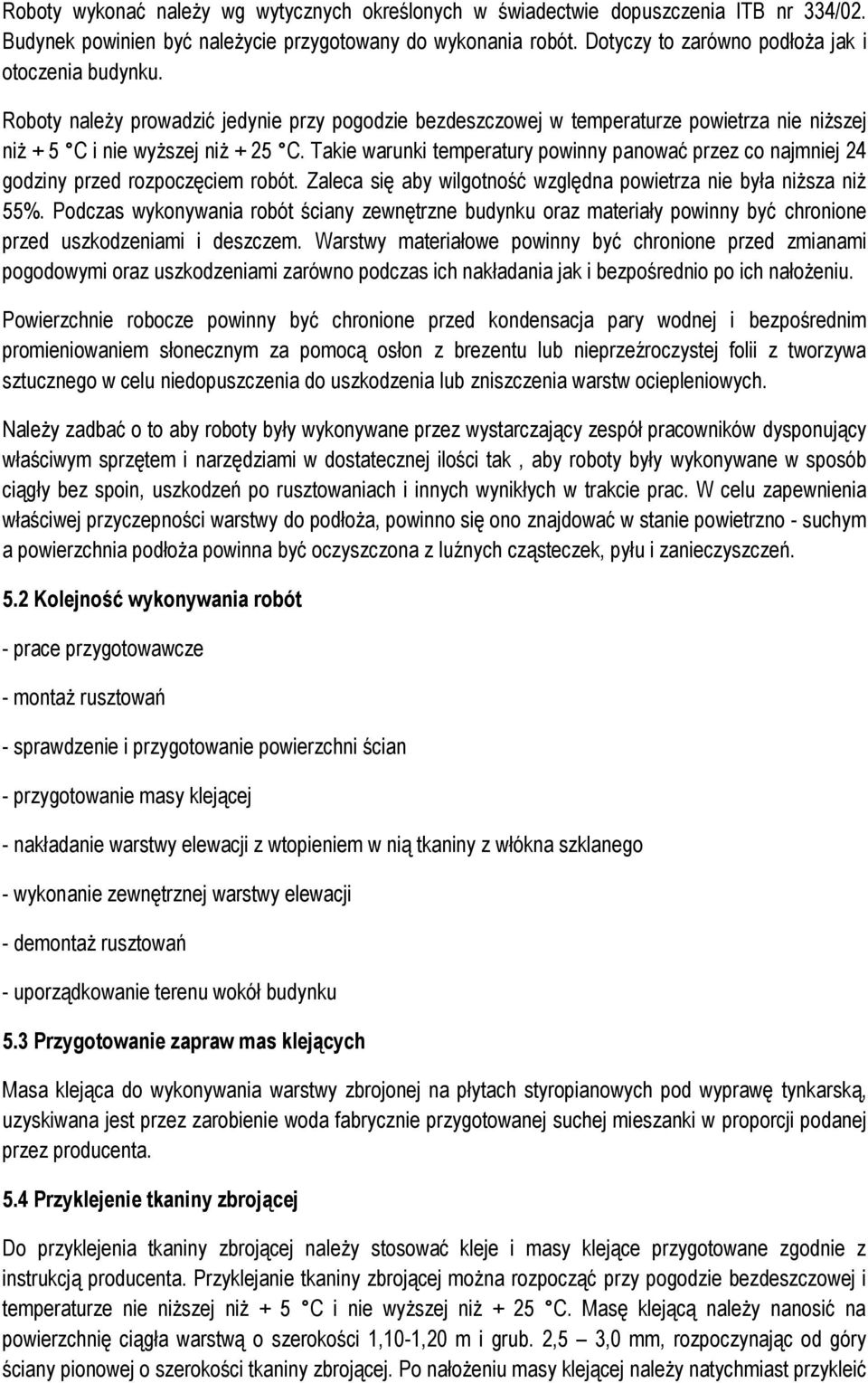 Takie warunki temperatury powinny panować przez co najmniej 24 godziny przed rozpoczęciem robót. Zaleca się aby wilgotność względna powietrza nie była niższa niż 55%.