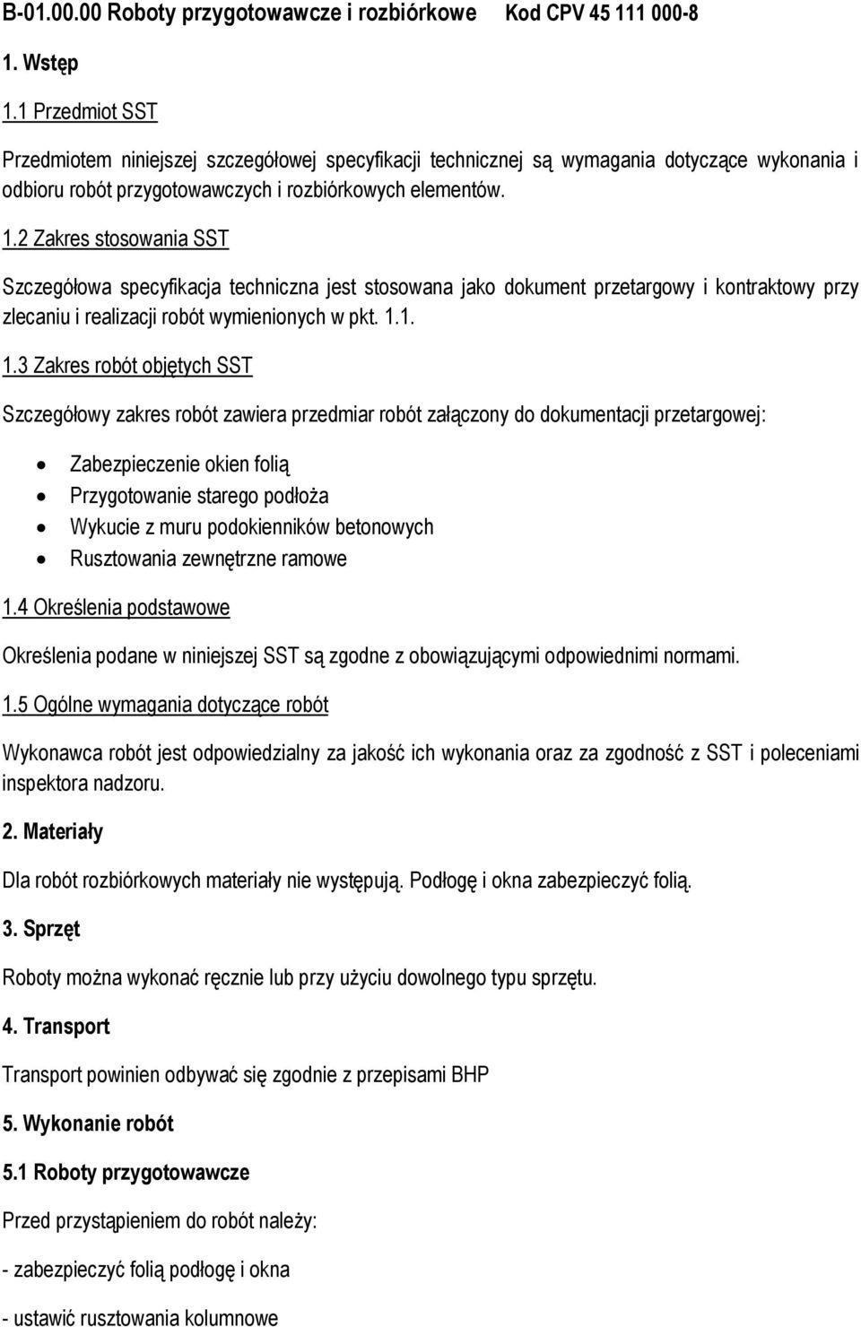 2 Zakres stosowania SST Szczegółowa specyfikacja techniczna jest stosowana jako dokument przetargowy i kontraktowy przy zlecaniu i realizacji robót wymienionych w pkt. 1.