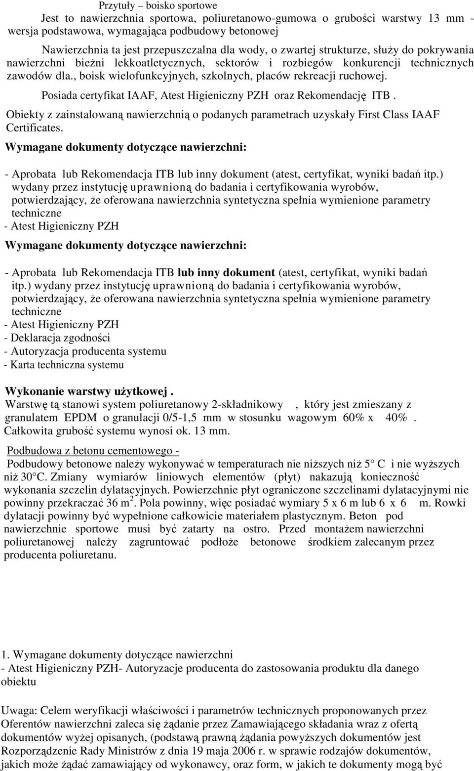 Posiada certyfikat IAAF, Atest Higieniczny PZH oraz Rekomendację ITB. Obiekty z zainstalowaną nawierzchnią o podanych parametrach uzyskały First Class IAAF Certificates.