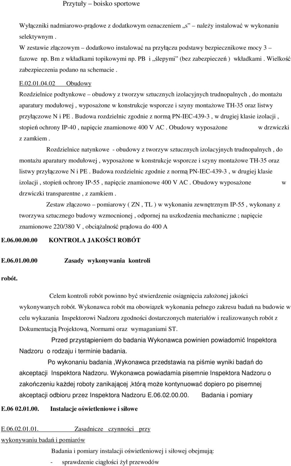 02 Obudowy Rozdzielnice podtynkowe obudowy z tworzyw sztucznych izolacyjnych trudnopalnych, do montaŝu aparatury modułowej, wyposaŝone w konstrukcje wsporcze i szyny montaŝowe TH-35 oraz listwy