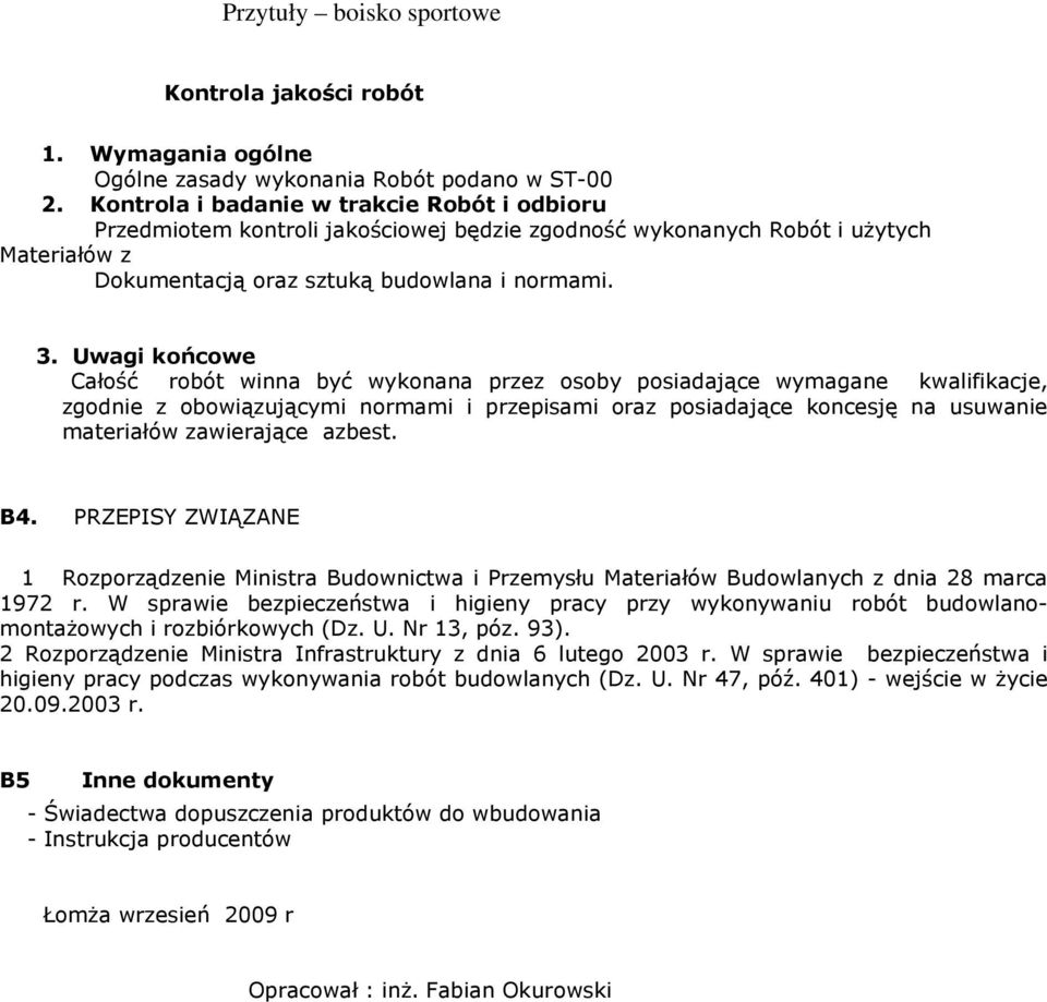 Uwagi końcowe Całość robót winna być wykonana przez osoby posiadające wymagane kwalifikacje, zgodnie z obowiązującymi normami i przepisami oraz posiadające koncesję na usuwanie materiałów zawierające