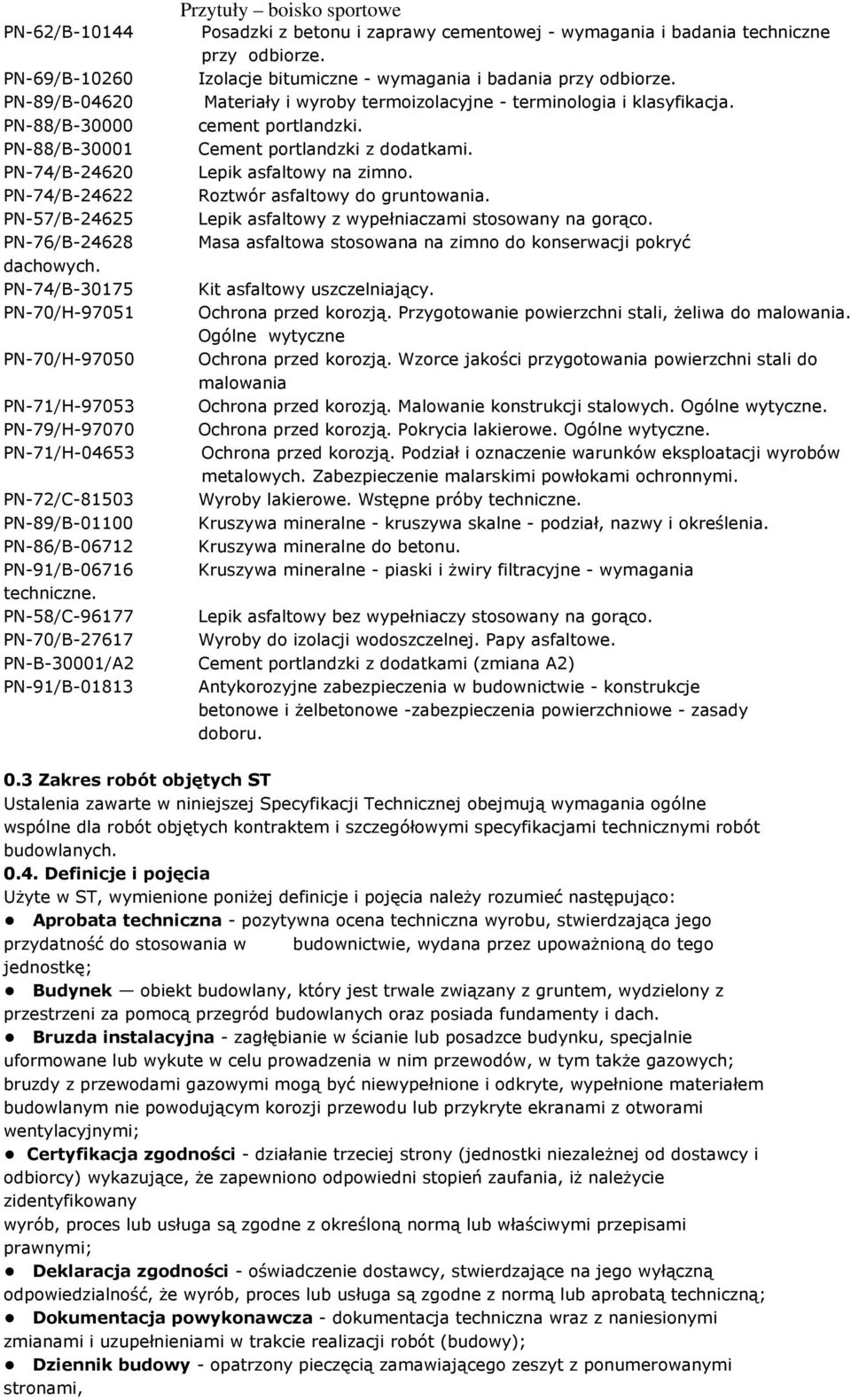 PN-58/C-96177 PN-70/B-27617 Przytuły boisko sportowe Posadzki z betonu i zaprawy cementowej - wymagania i badania techniczne przy odbiorze. Izolacje bitumiczne - wymagania i badania przy odbiorze.