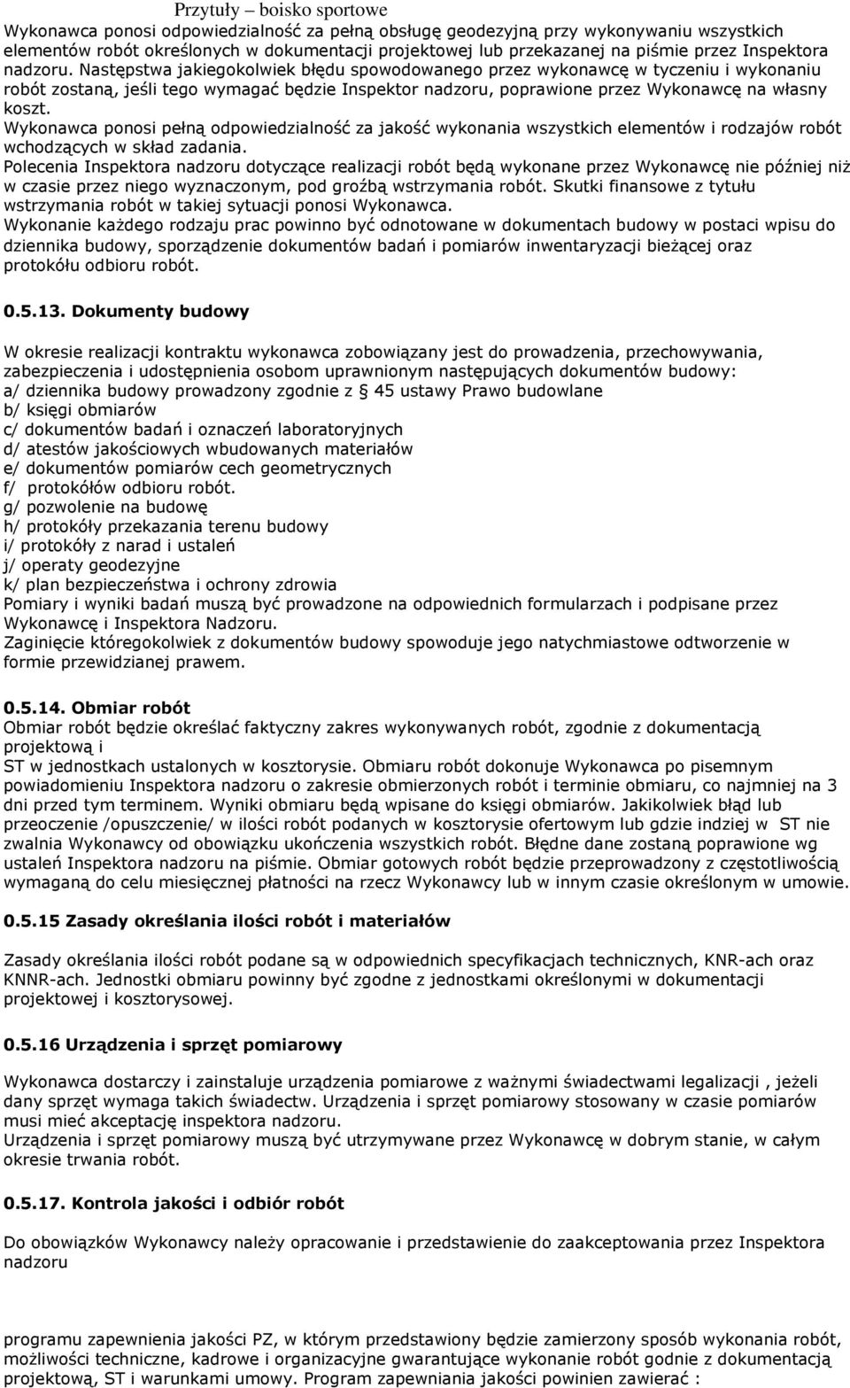 Wykonawca ponosi pełną odpowiedzialność za jakość wykonania wszystkich elementów i rodzajów robót wchodzących w skład zadania.