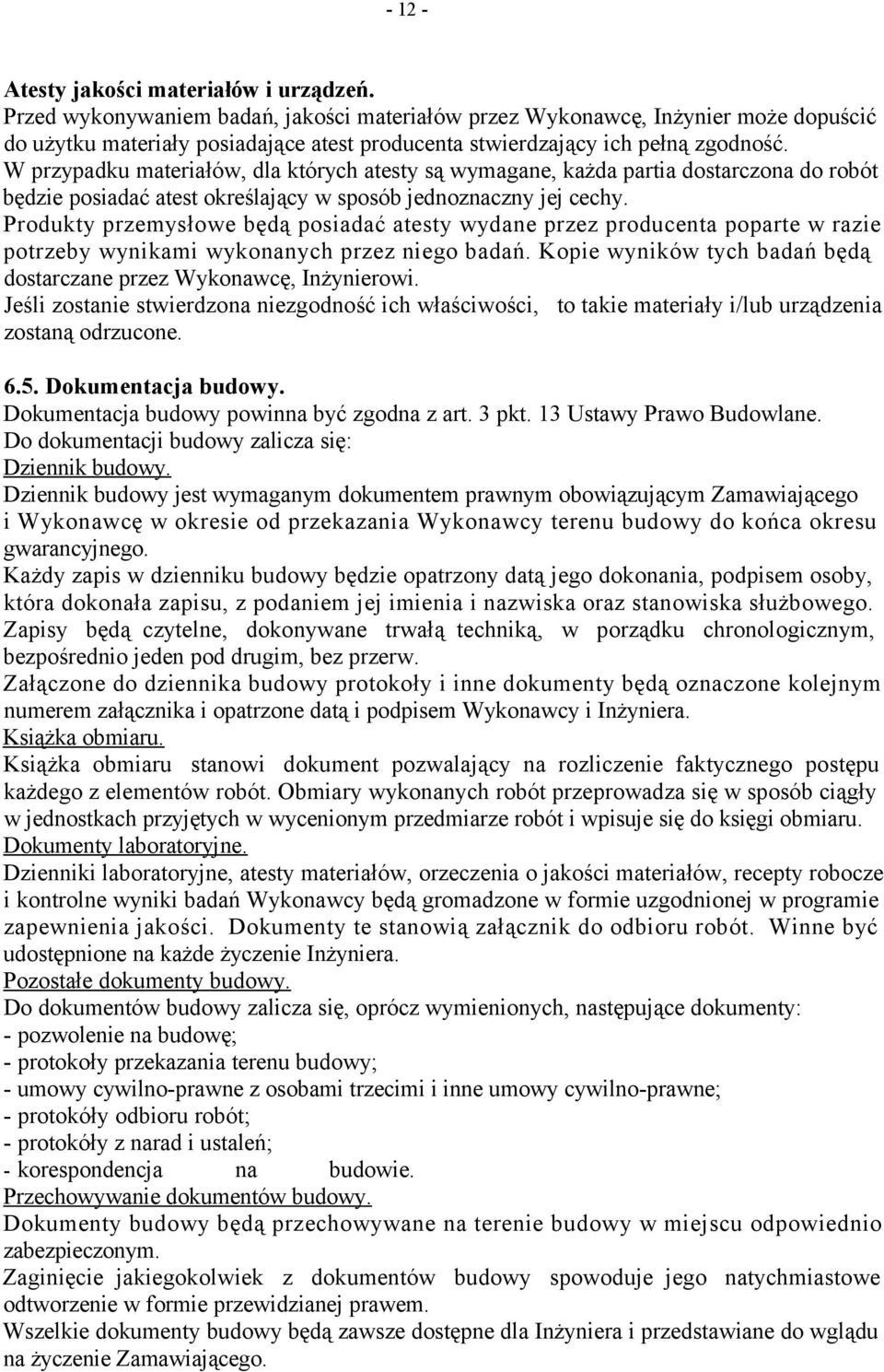 W przypadku materiałów, dla których atesty są wymagane, każda partia dostarczona do robót będzie posiadać atest określający w sposób jednoznaczny jej cechy.