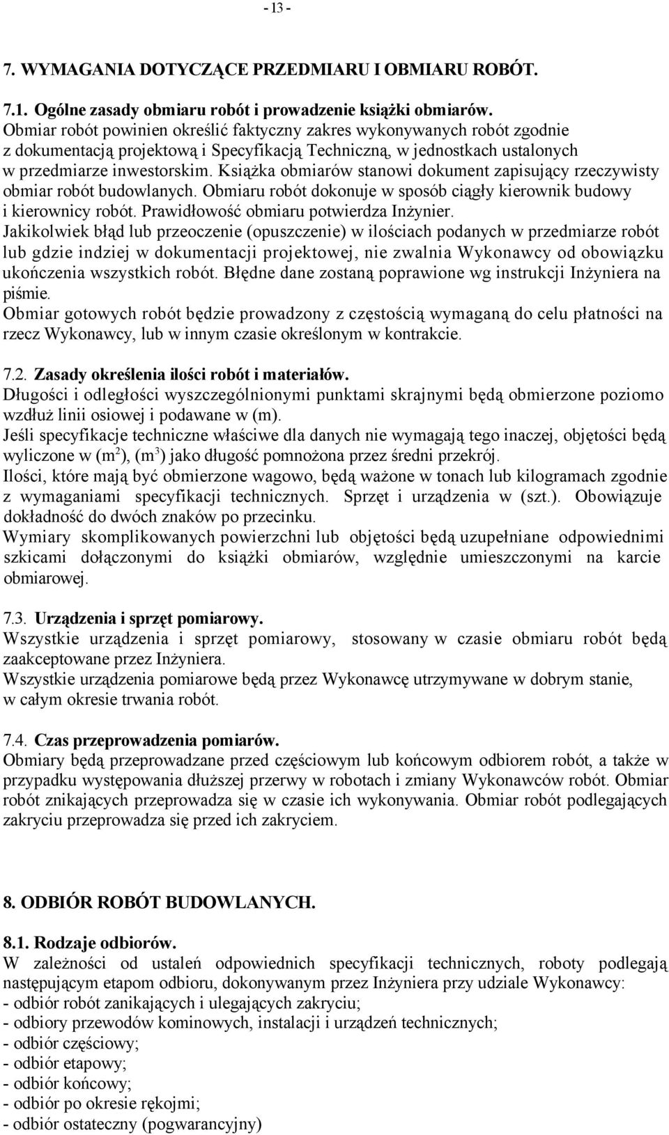 Książka obmiarów stanowi dokument zapisujący rzeczywisty obmiar robót budowlanych. Obmiaru robót dokonuje w sposób ciągły kierownik budowy i kierownicy robót. Prawidłowość obmiaru potwierdza Inżynier.