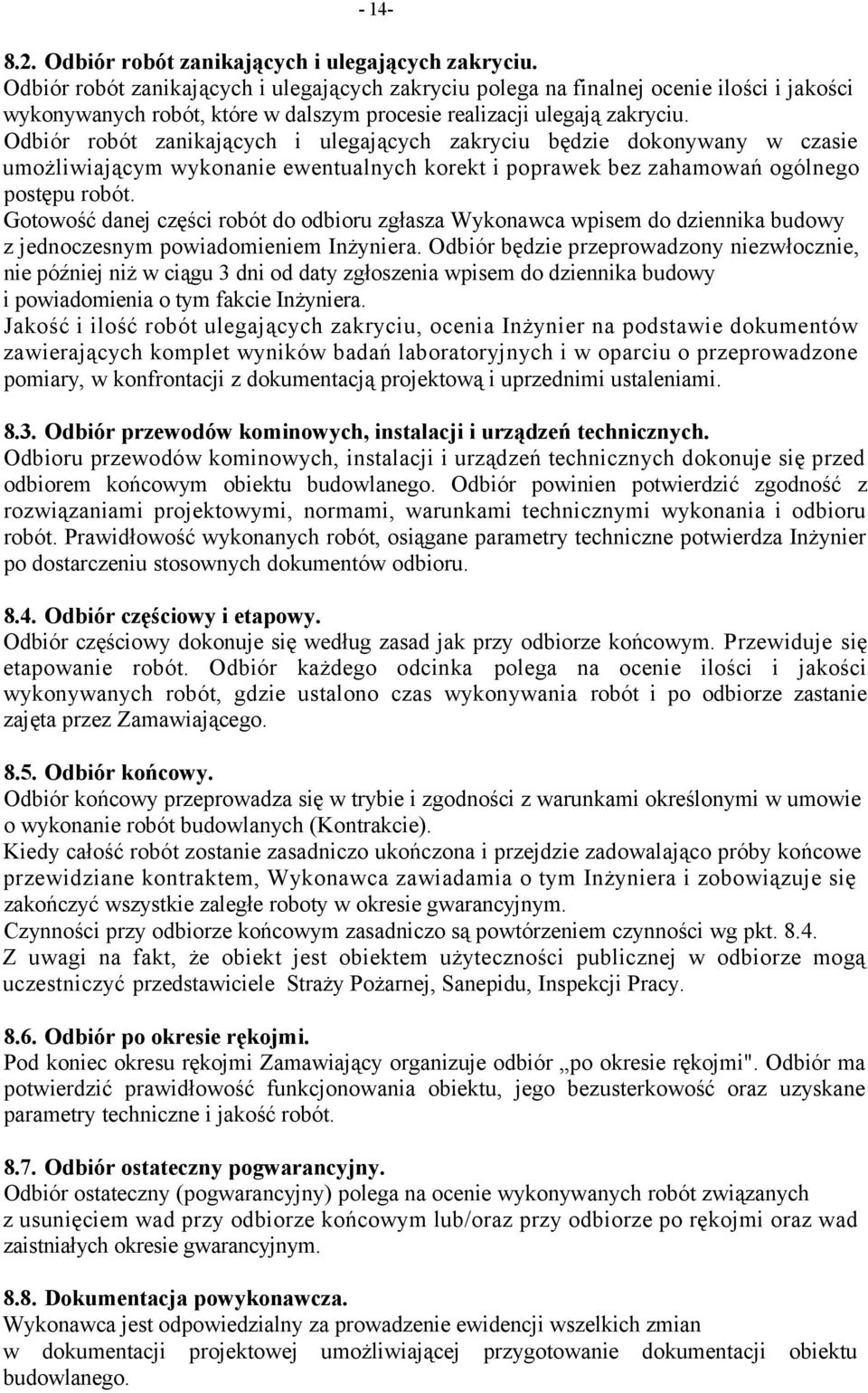 Odbiór robót zanikających i ulegających zakryciu będzie dokonywany w czasie umożliwiającym wykonanie ewentualnych korekt i poprawek bez zahamowań ogólnego postępu robót.