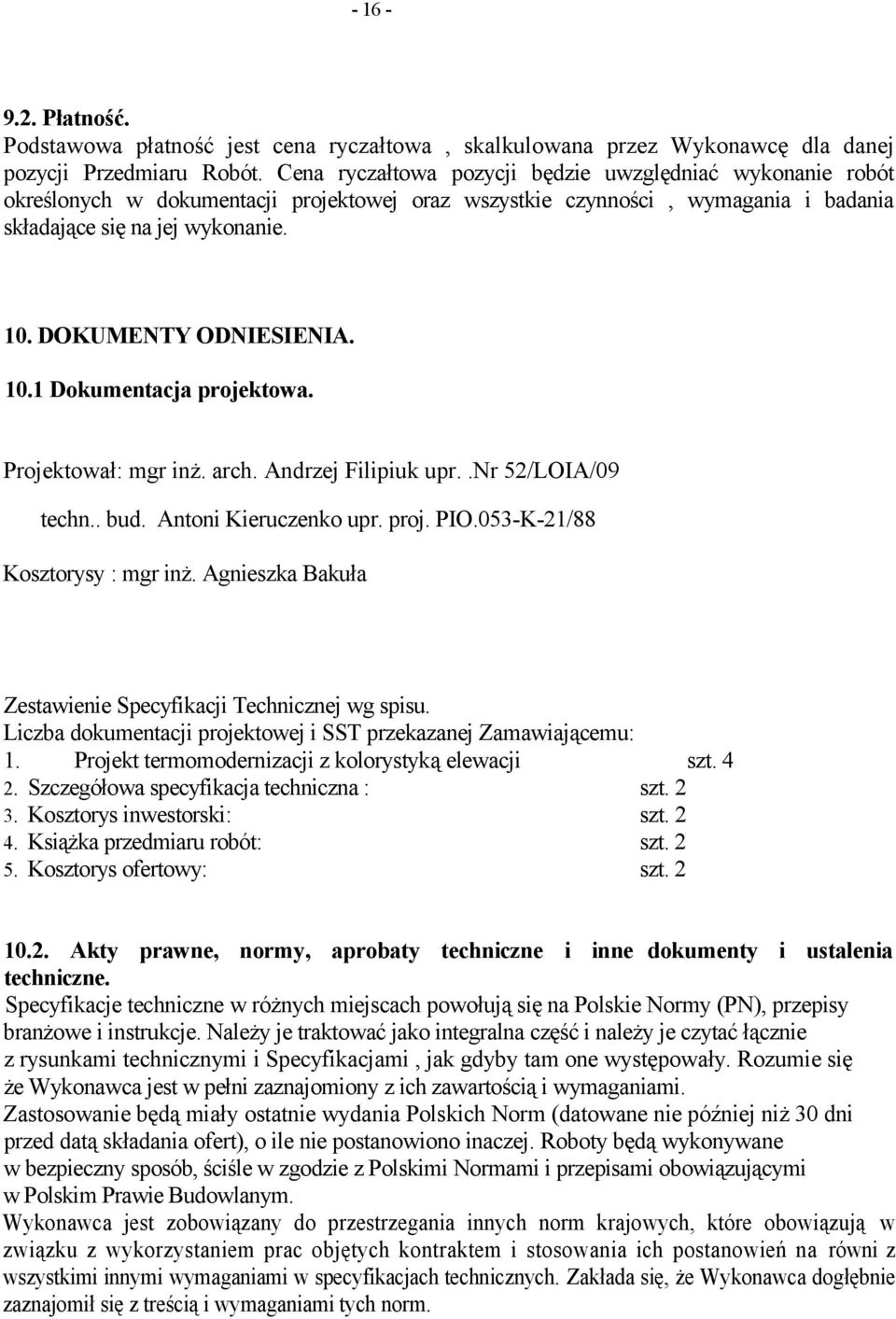 DOKUMENTY ODNIESIENIA. 10.1 Dokumentacja projektowa. Projektował: mgr inż. arch. Andrzej Filipiuk upr..nr 52/LOIA/09 techn.. bud. Antoni Kieruczenko upr. proj. PIO.053-K-21/88 Kosztorysy : mgr inż.