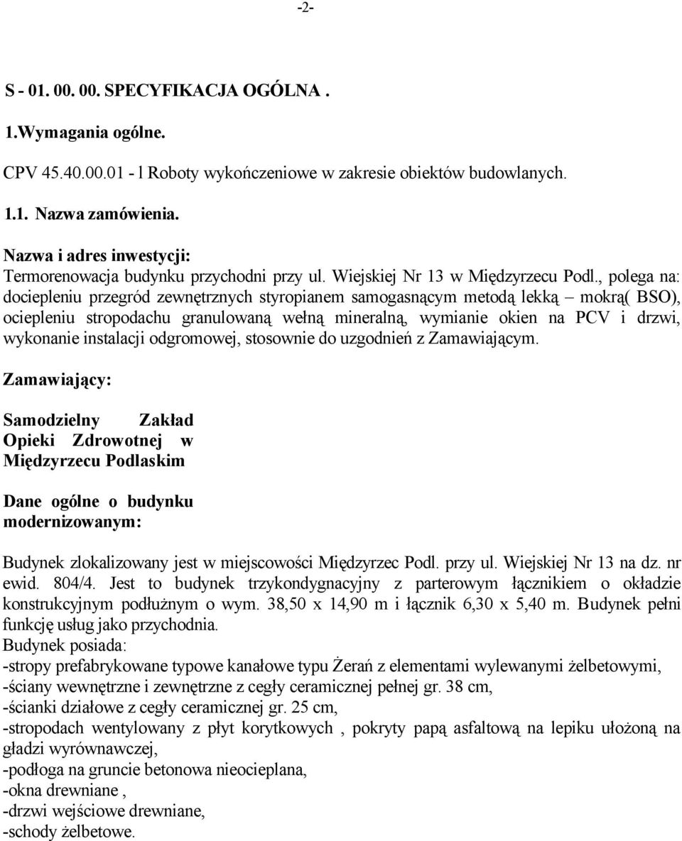 , polega na: dociepleniu przegród zewnętrznych styropianem samogasnącym metodą lekką mokrą( BSO), ociepleniu stropodachu granulowaną wełną mineralną, wymianie okien na PCV i drzwi, wykonanie