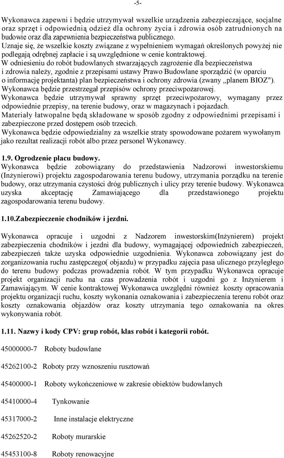 W odniesieniu do robót budowlanych stwarzających zagrożenie dla bezpieczeństwa i zdrowia należy, zgodnie z przepisami ustawy Prawo Budowlane sporządzić (w oparciu o informację projektanta) plan