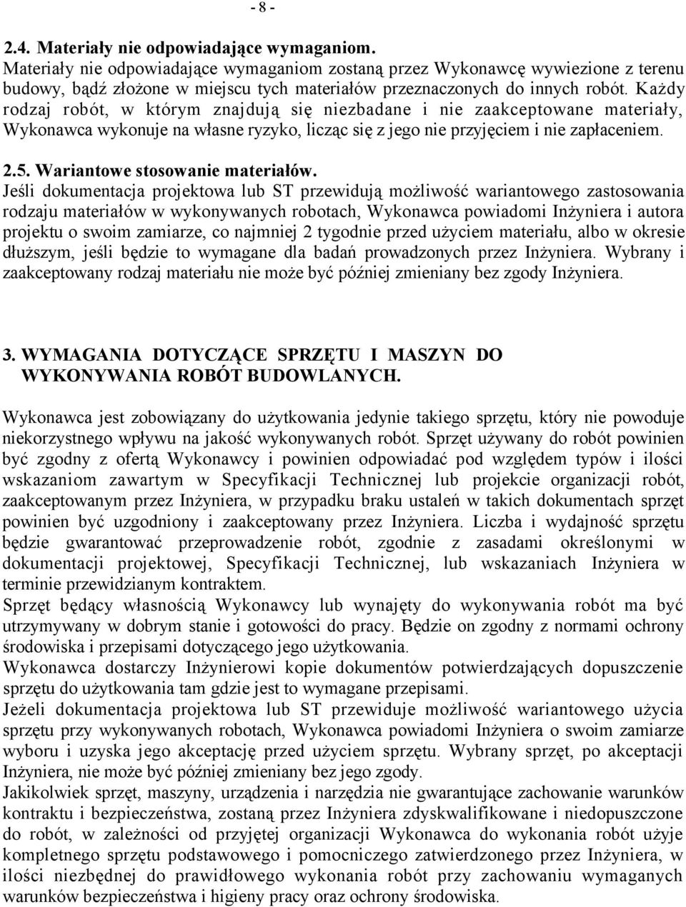 Każdy rodzaj robót, w którym znajdują się niezbadane i nie zaakceptowane materiały, Wykonawca wykonuje na własne ryzyko, licząc się z jego nie przyjęciem i nie zapłaceniem. 2.5.