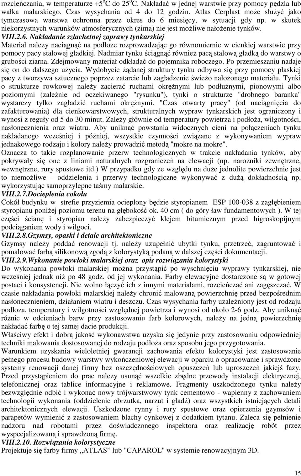 VIII.2.6. Nakładanie szlachetnej zaprawy tynkarskiej Materiał naleŝy naciągnąć na podłoŝe rozprowadzając go równomiernie w cienkiej warstwie przy pomocy pacy stalowej gładkiej.