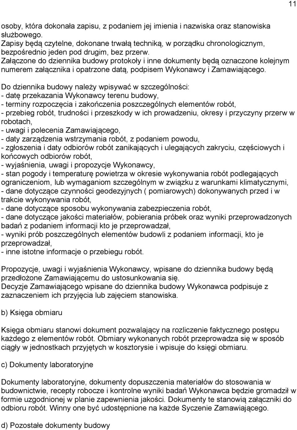 Załączone do dziennika budowy protokoły i inne dokumenty będą oznaczone kolejnym numerem załącznika i opatrzone datą, podpisem Wykonawcy i Zamawiającego.