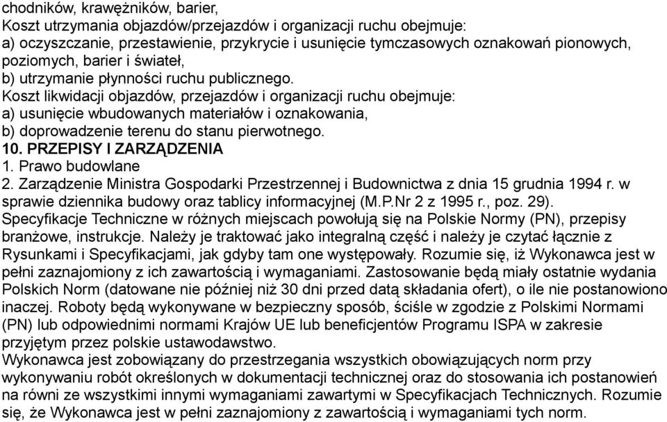 Koszt likwidacji objazdów, przejazdów i organizacji ruchu obejmuje: a) usunięcie wbudowanych materiałów i oznakowania, b) doprowadzenie terenu do stanu pierwotnego. 10. PRZEPISY I ZARZĄDZENIA 1.