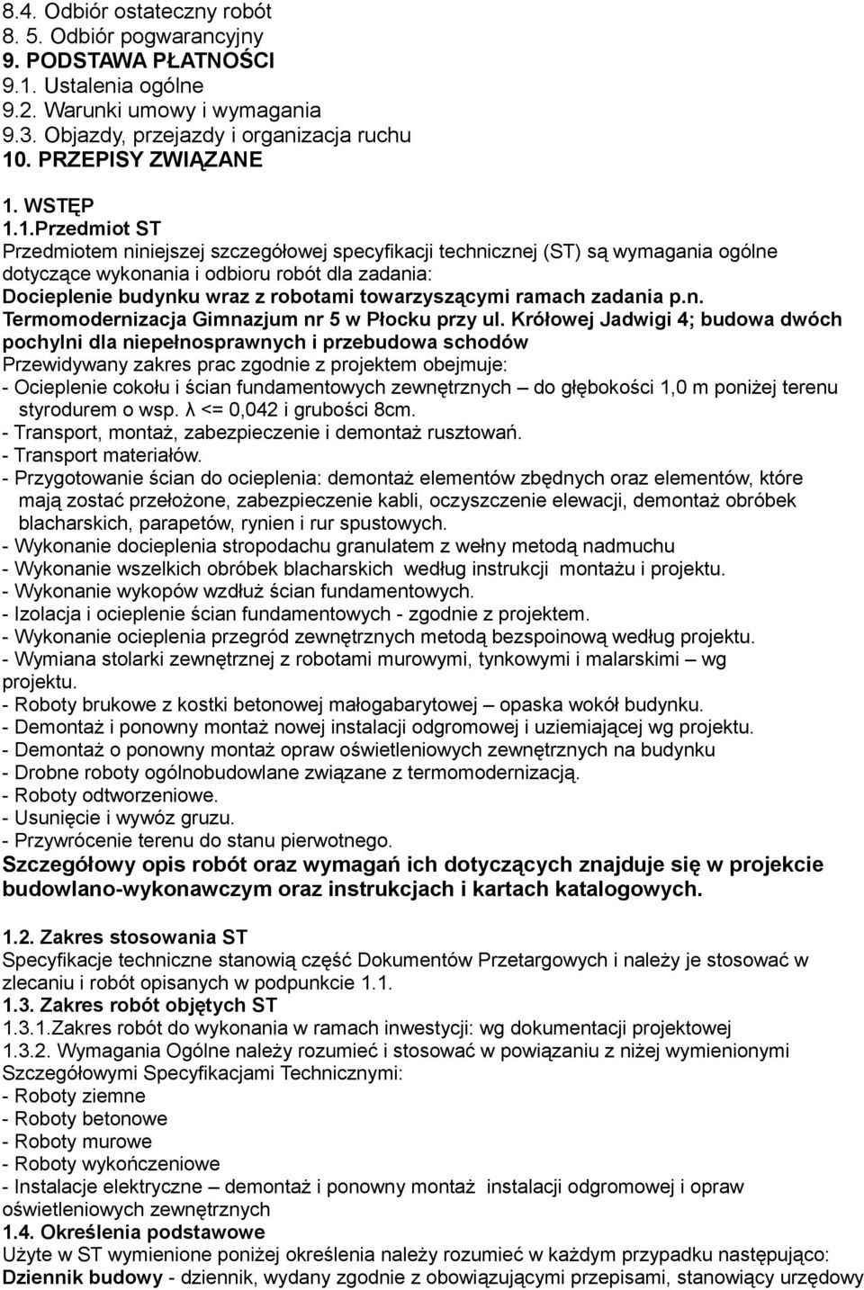 1.Przedmiot ST Przedmiotem niniejszej szczegółowej specyfikacji technicznej (ST) są wymagania ogólne dotyczące wykonania i odbioru robót dla zadania: Docieplenie budynku wraz z robotami