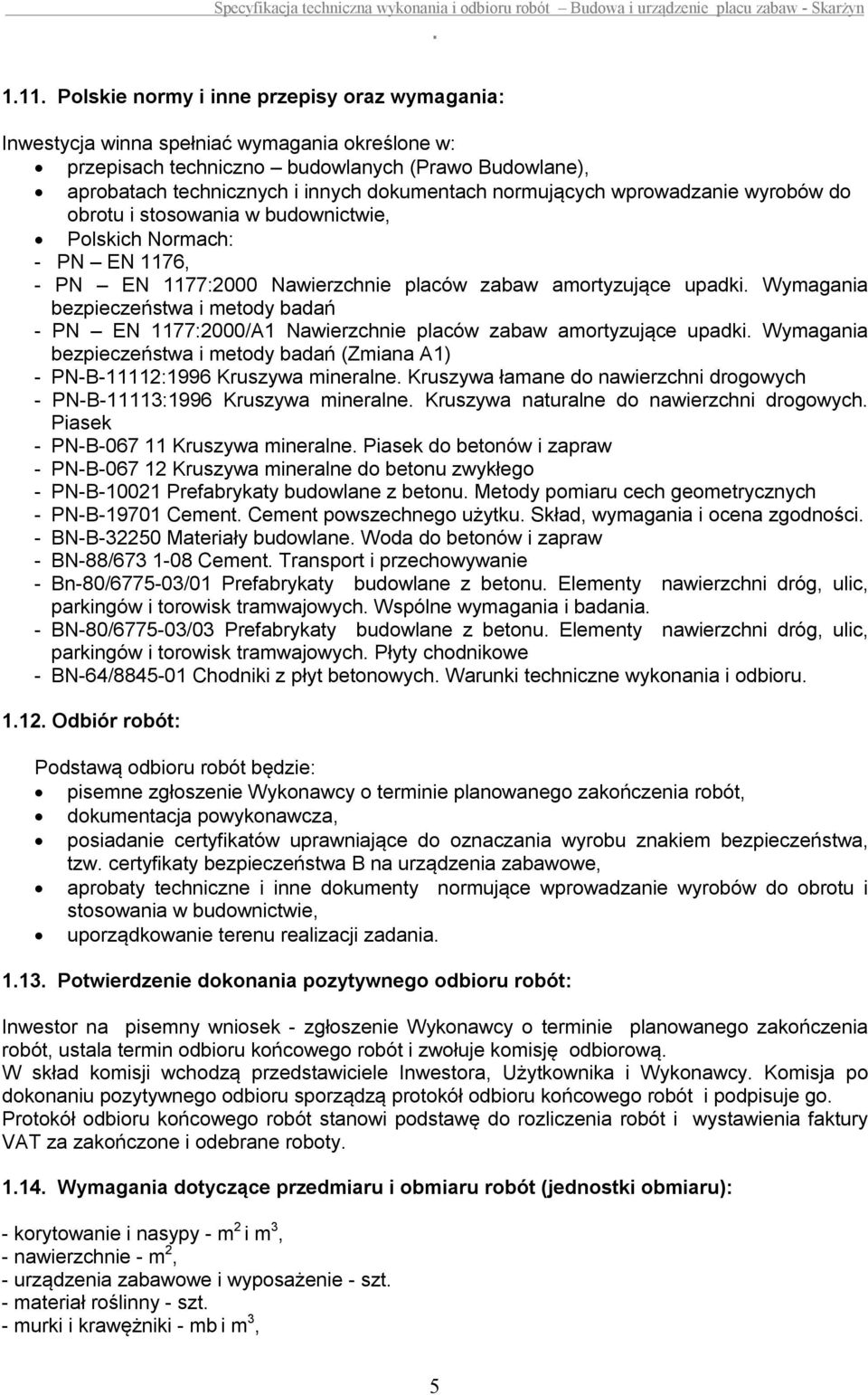 metody badań - PN EN 1177:2000/A1 Nawierzchnie placów zabaw amortyzujące upadki Wymagania bezpieczeństwa i metody badań (Zmiana A1) - PN-B-11112:1996 Kruszywa mineralne Kruszywa łamane do nawierzchni