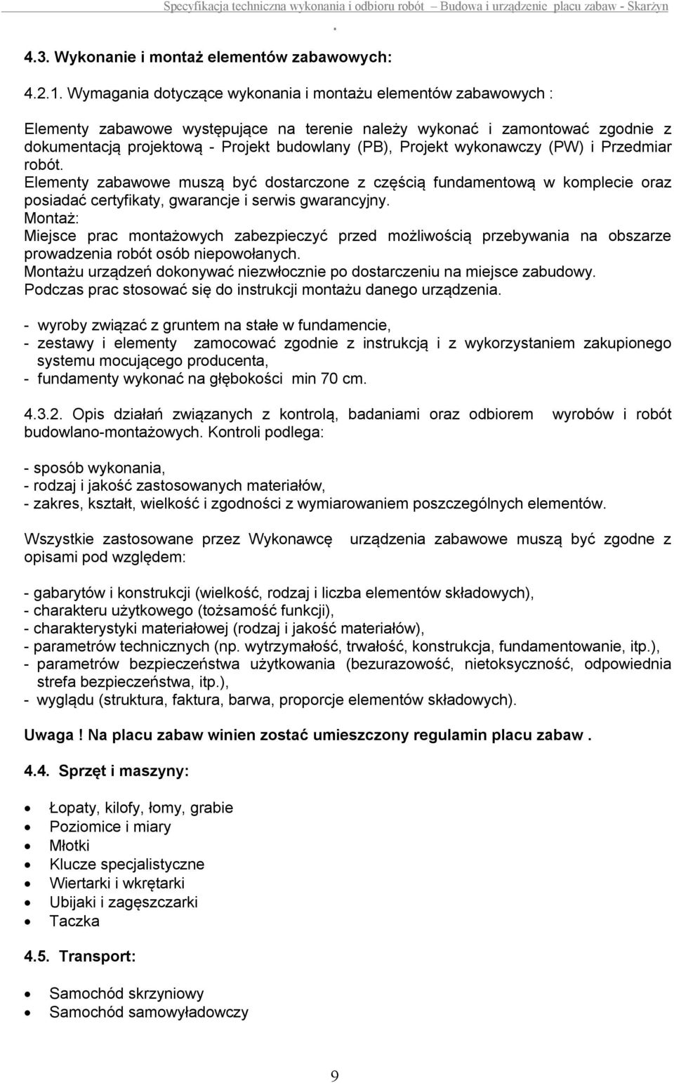 gwarancje i serwis gwarancyjny Montaż: Miejsce prac montażowych zabezpieczyć przed możliwością przebywania na obszarze prowadzenia robót osób niepowołanych Montażu urządzeń dokonywać niezwłocznie po