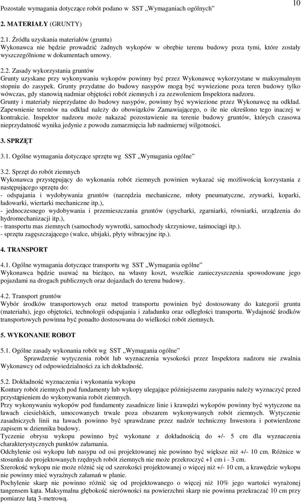 Grunty przydatne do budowy nasypów mogą być wywiezione poza teren budowy tylko wówczas, gdy stanowią nadmiar objętości robót ziemnych i za zezwoleniem Inspektora nadzoru.