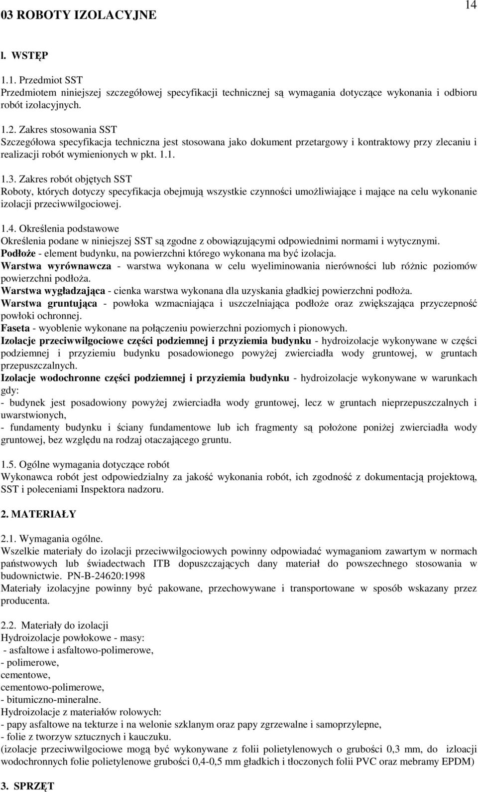 Zakres robót objętych SST Roboty, których dotyczy specyfikacja obejmują wszystkie czynności umoŝliwiające i mające na celu wykonanie izolacji przeciwwilgociowej. 1.4.